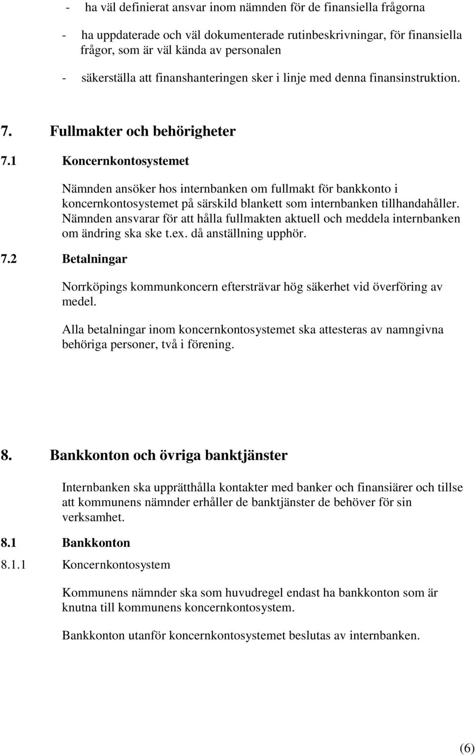 1 Koncernkontosystemet Nämnden ansöker hos internbanken om fullmakt för bankkonto i koncernkontosystemet på särskild blankett som internbanken tillhandahåller.