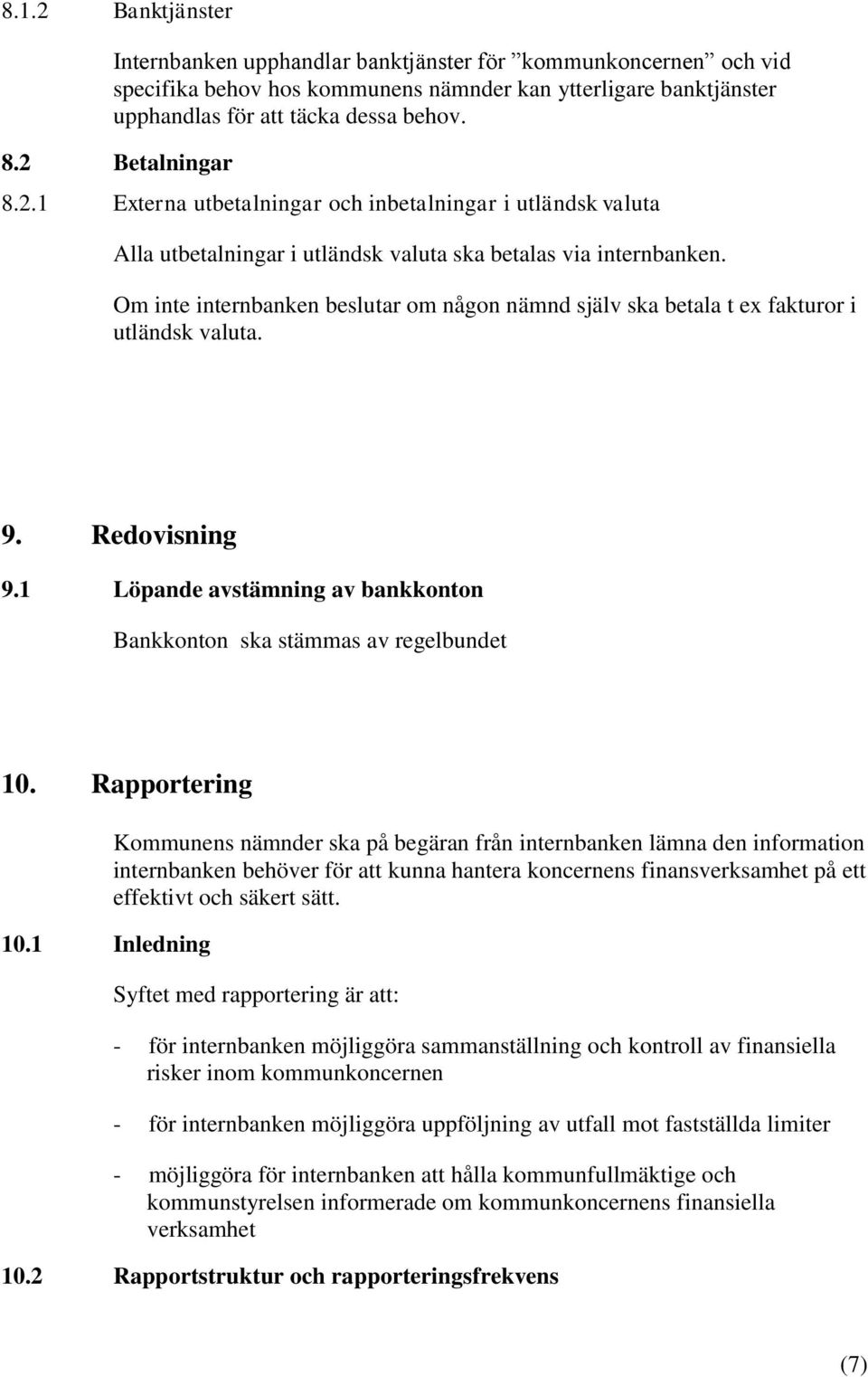 Om inte internbanken beslutar om någon nämnd själv ska betala t ex fakturor i utländsk valuta. 9. Redovisning 9.1 Löpande avstämning av bankkonton Bankkonton ska stämmas av regelbundet 10.