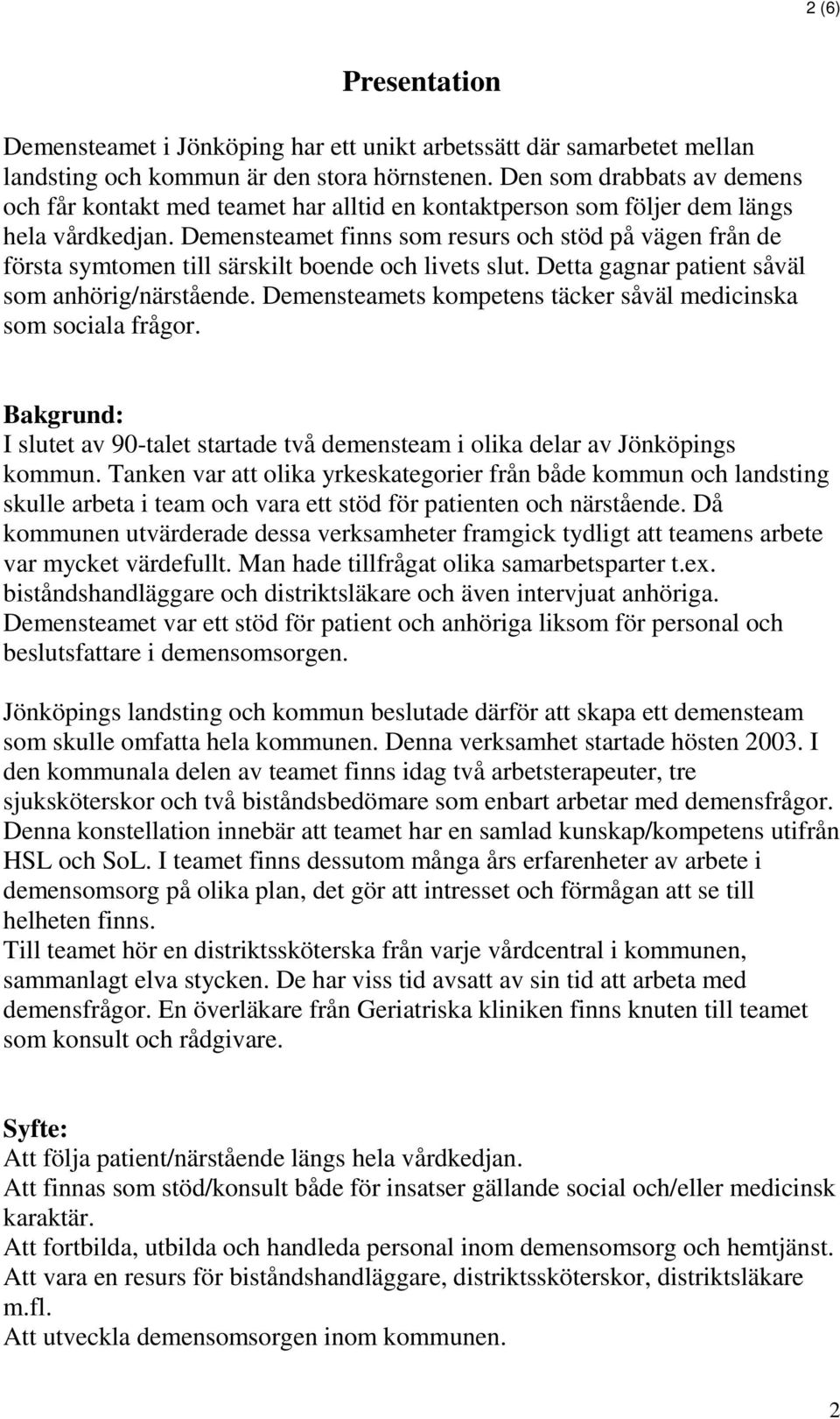 Demensteamet finns som resurs och stöd på vägen från de första symtomen till särskilt boende och livets slut. Detta gagnar patient såväl som anhörig/närstående.