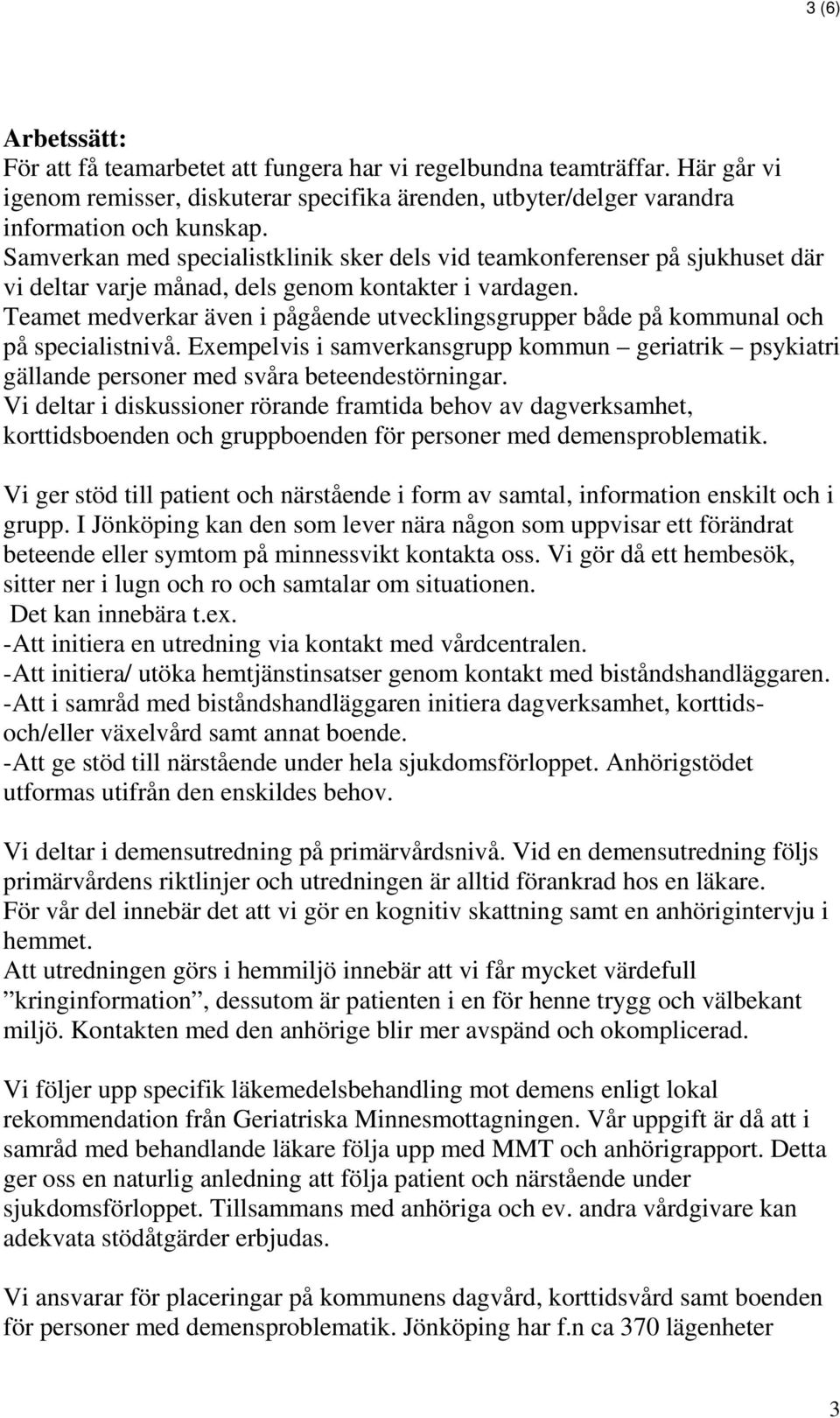 Teamet medverkar även i pågående utvecklingsgrupper både på kommunal och på specialistnivå. Exempelvis i samverkansgrupp kommun geriatrik psykiatri gällande personer med svåra beteendestörningar.