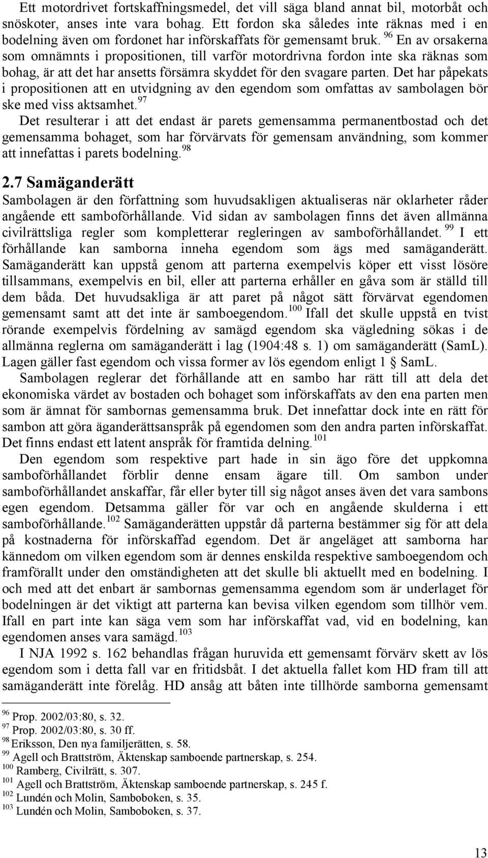 96 En av orsakerna som omnämnts i propositionen, till varför motordrivna fordon inte ska räknas som bohag, är att det har ansetts försämra skyddet för den svagare parten.