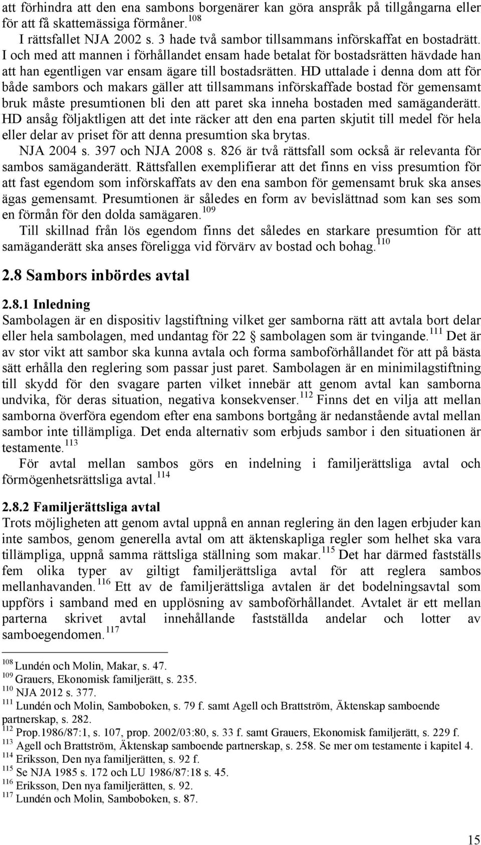 HD uttalade i denna dom att för både sambors och makars gäller att tillsammans införskaffade bostad för gemensamt bruk måste presumtionen bli den att paret ska inneha bostaden med samäganderätt.