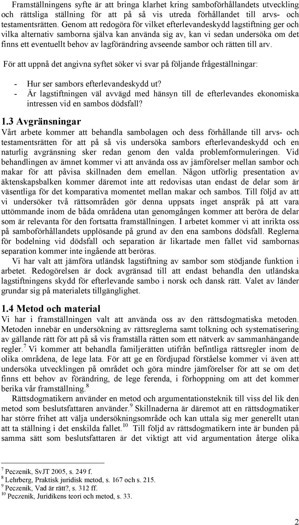 avseende sambor och rätten till arv. För att uppnå det angivna syftet söker vi svar på följande frågeställningar: - Hur ser sambors efterlevandeskydd ut?