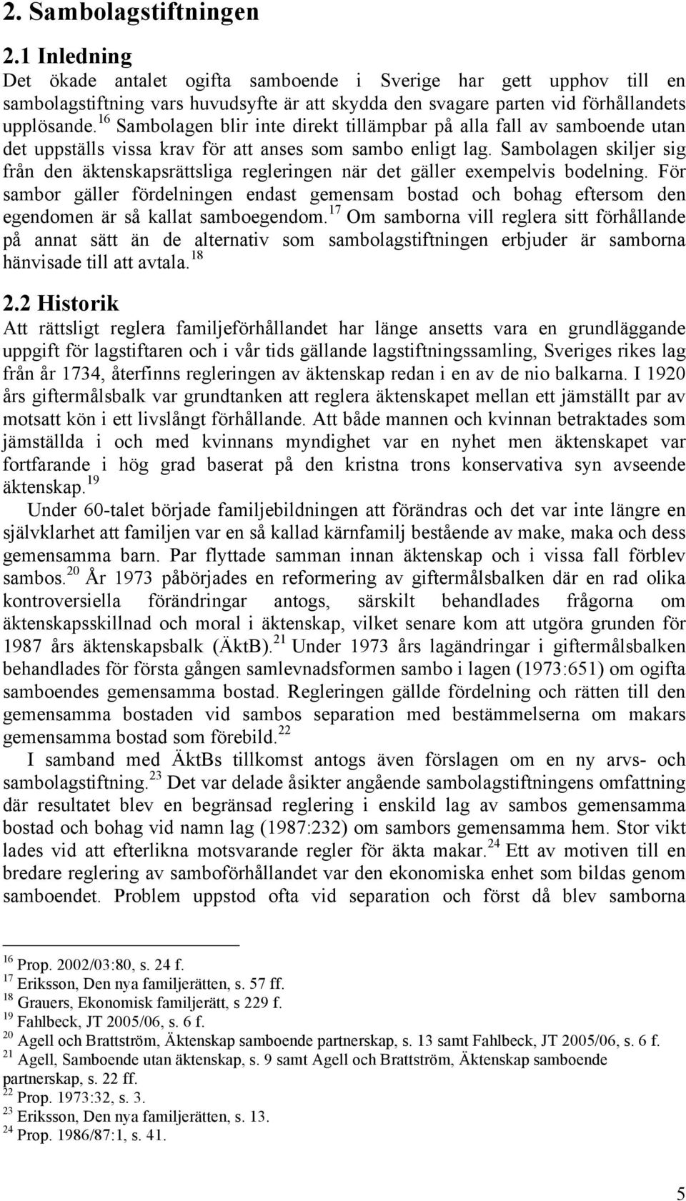 16 Sambolagen blir inte direkt tillämpbar på alla fall av samboende utan det uppställs vissa krav för att anses som sambo enligt lag.