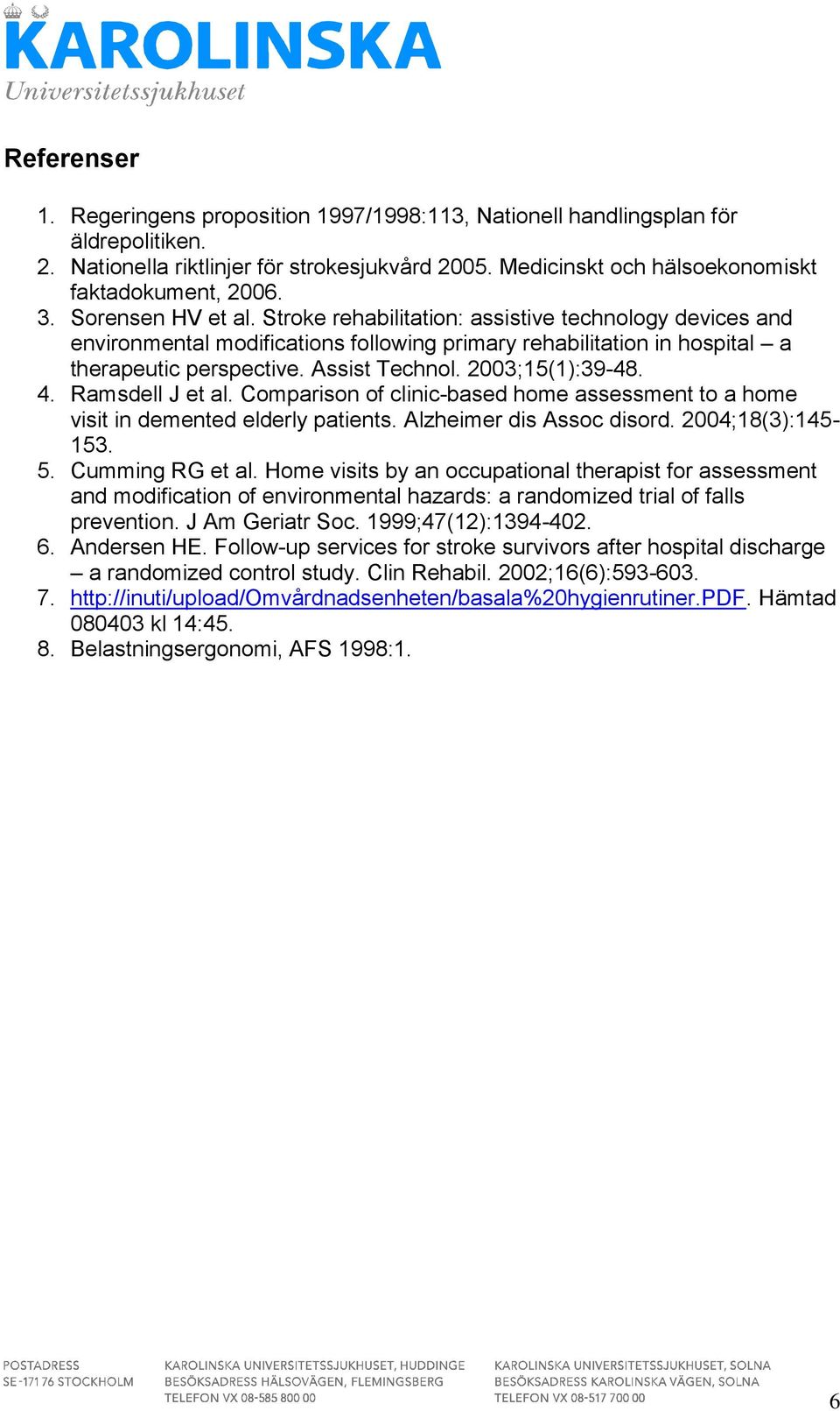 2003;15(1):39-48. 4. Ramsdell J et al. Comparison of clinic-based home assessment to a home visit in demented elderly patients. Alzheimer dis Assoc disord. 2004;18(3):145-153. 5. Cumming RG et al.