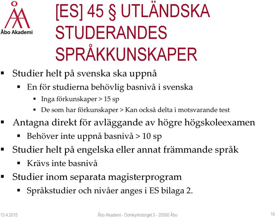 för avläggande av högre högskoleexamen Behöver inte uppnå basnivå > 10 sp Studier helt på engelska eller annat