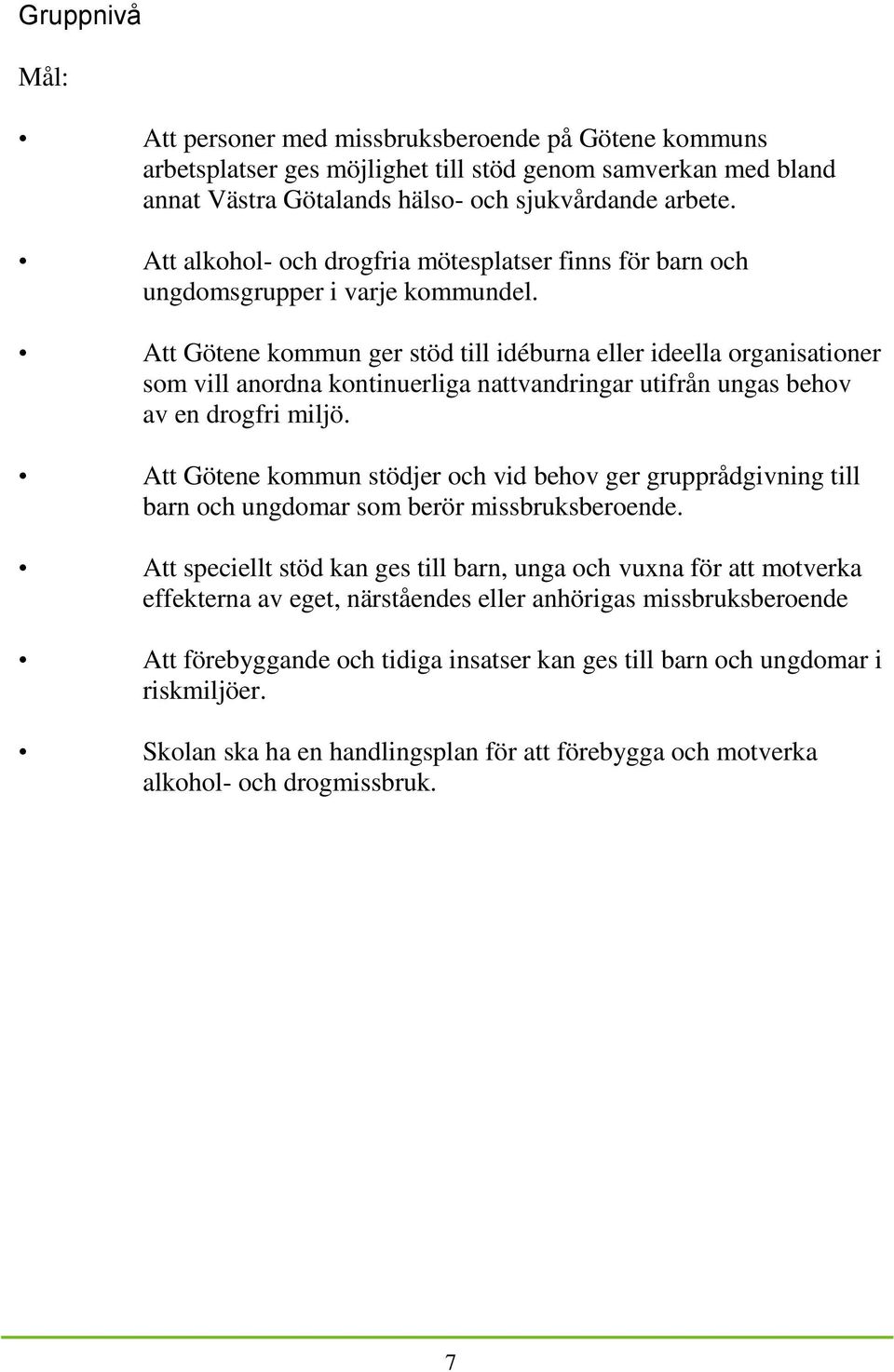 Att Götene kommun ger stöd till idéburna eller ideella organisationer som vill anordna kontinuerliga nattvandringar utifrån ungas behov av en drogfri miljö.