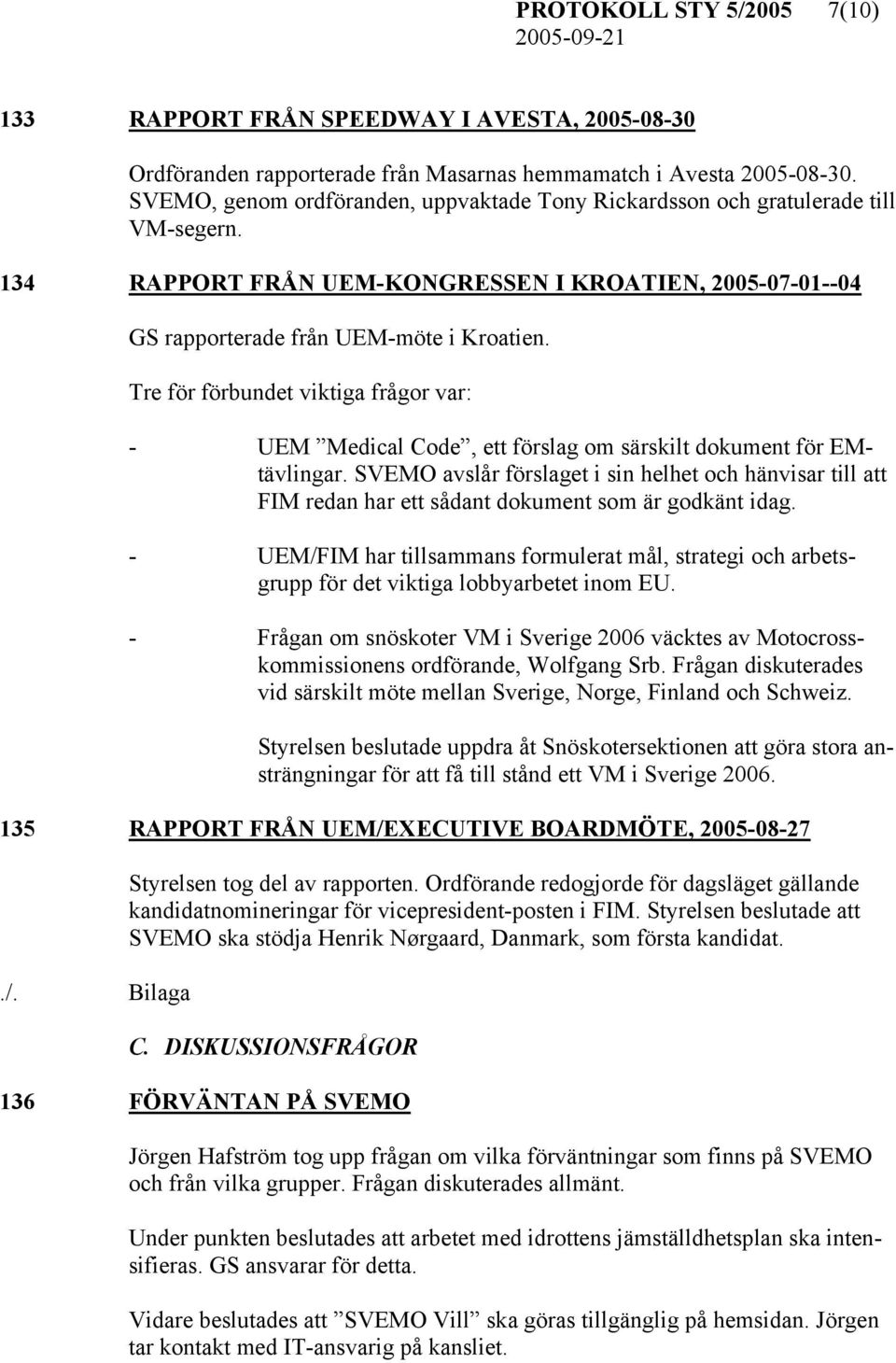 Tre för förbundet viktiga frågor var: - UEM Medical Code, ett förslag om särskilt dokument för EMtävlingar.