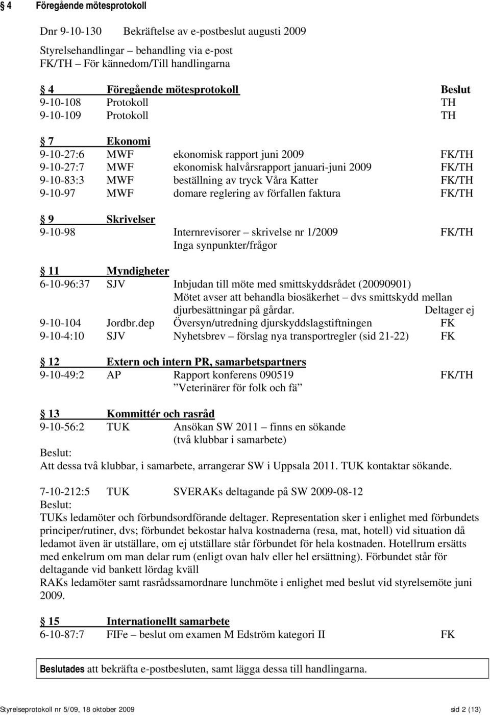 Våra Katter FK/TH 9-10-97 MWF domare reglering av förfallen faktura FK/TH 9 Skrivelser 9-10-98 Internrevisorer skrivelse nr 1/2009 FK/TH Inga synpunkter/frågor 11 Myndigheter 6-10-96:37 SJV Inbjudan