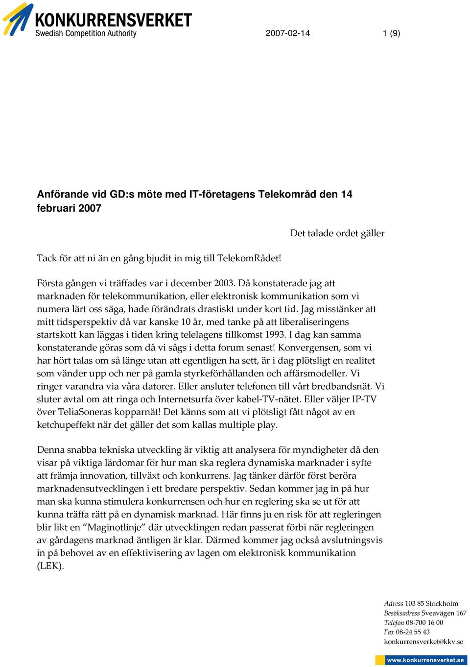 Då konstaterade jag att marknaden för telekommunikation, eller elektronisk kommunikation som vi numera lärt oss säga, hade förändrats drastiskt under kort tid.