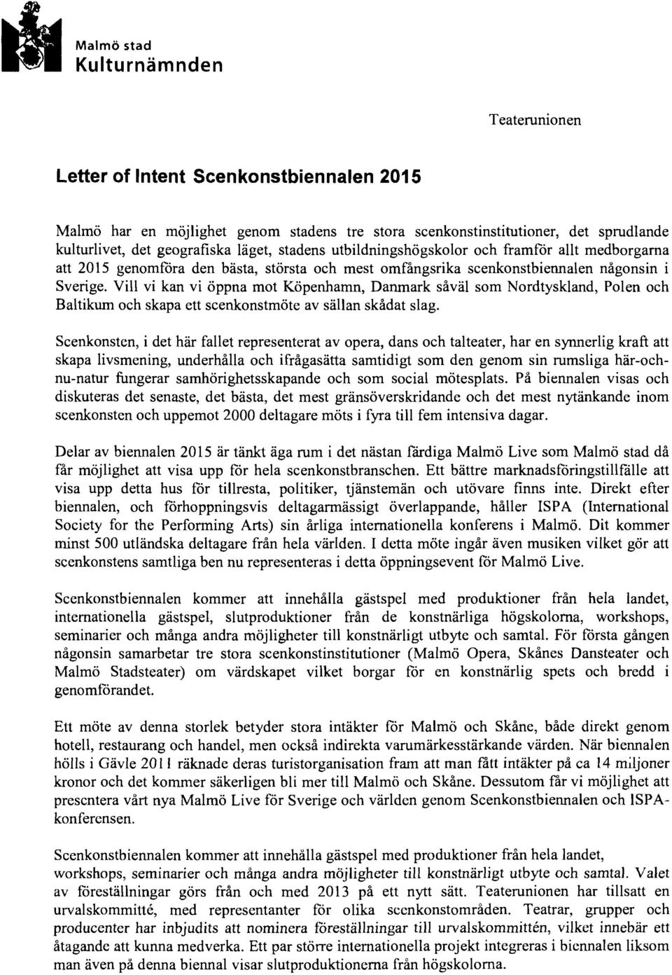 Vill vi kan vi öppna mot Köpenhamn, Danmark såväl som Nordtyskland, Polen och Baltikum och skapa ett scenkonstmöte av sällan skådat slag.