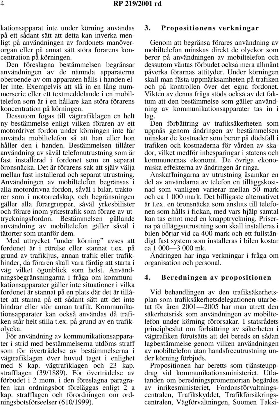 Exempelvis att slå in en lång nummerserie eller ett textmeddelande i en mobiltelefon som är i en hållare kan störa förarens koncentration på körningen.