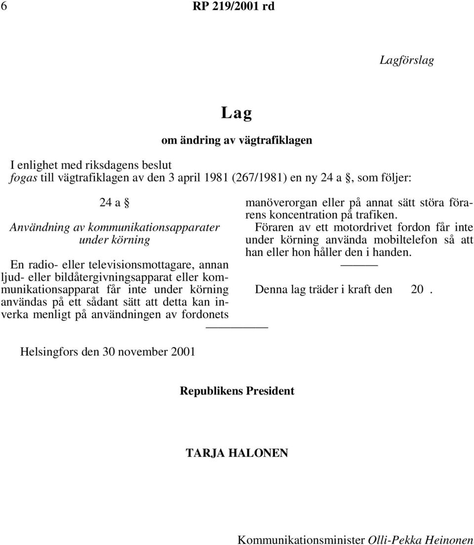 att detta kan inverka menligt på användningen av fordonets Helsingfors den 30 november 2001 manöverorgan eller på annat sätt störa förarens koncentration på trafiken.