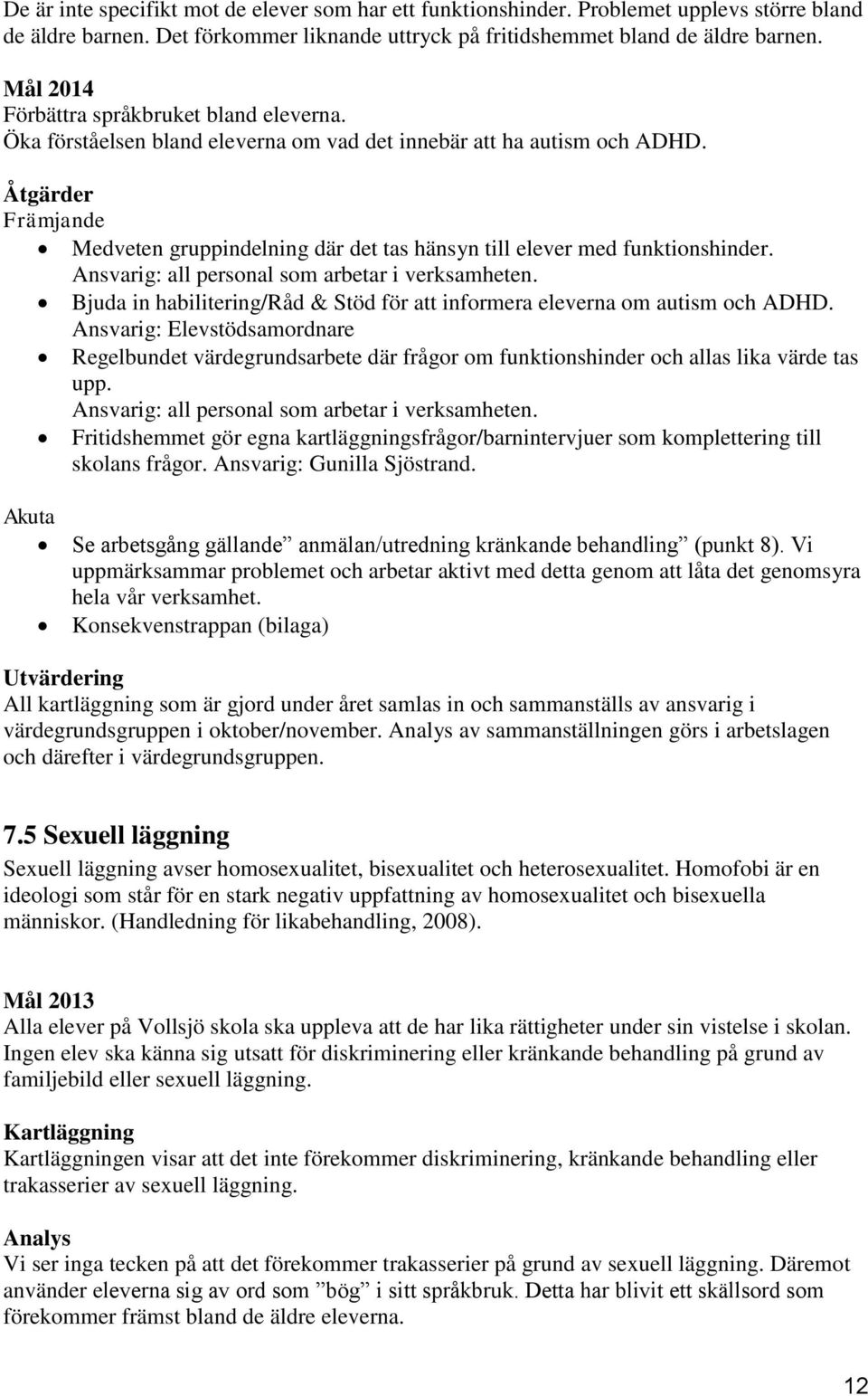 Åtgärder Främjande Medveten gruppindelning där det tas hänsyn till elever med funktionshinder. Ansvarig: all personal som arbetar i verksamheten.