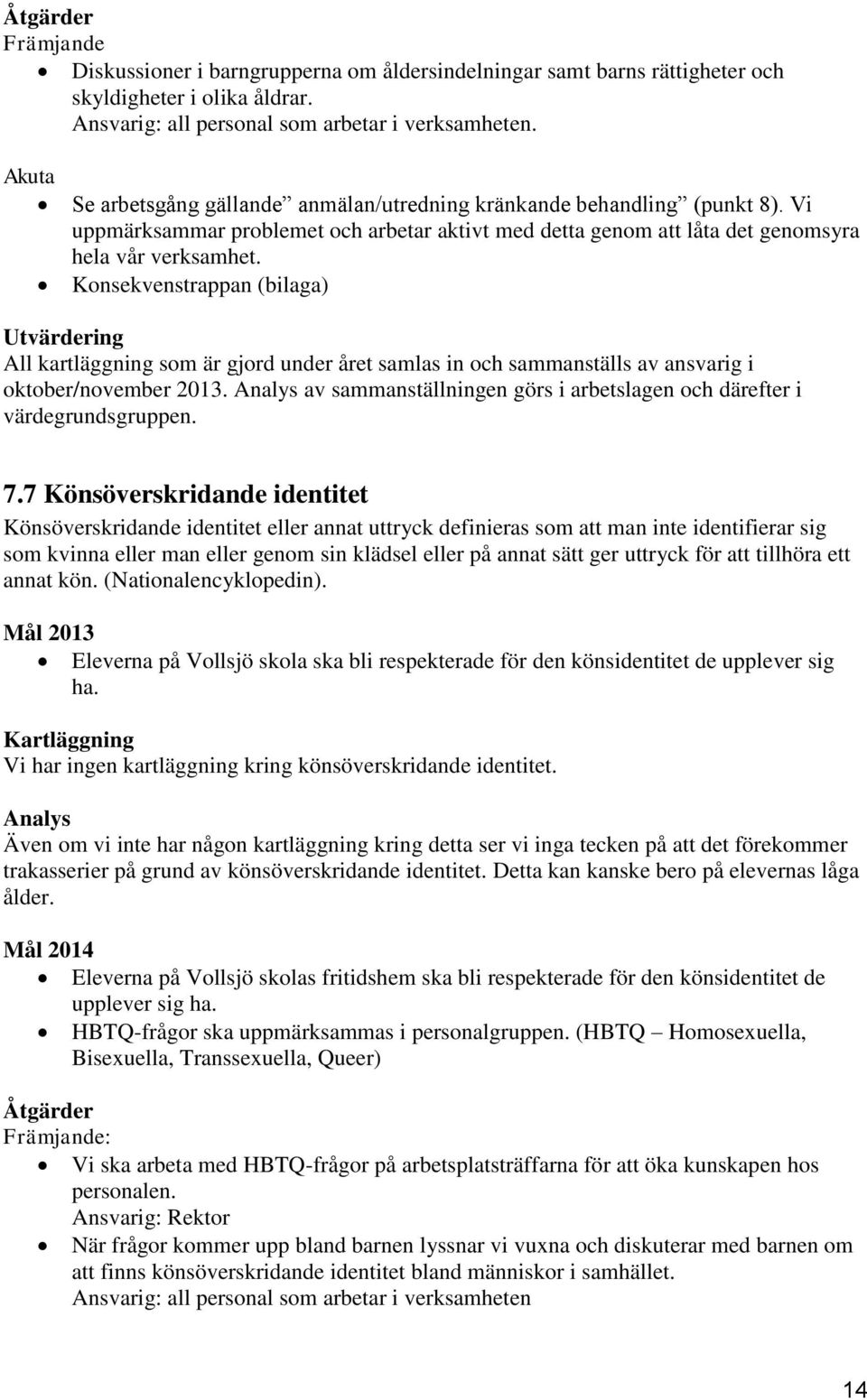 Konsekvenstrappan (bilaga) Utvärdering All kartläggning som är gjord under året samlas in och sammanställs av ansvarig i oktober/november 2013.