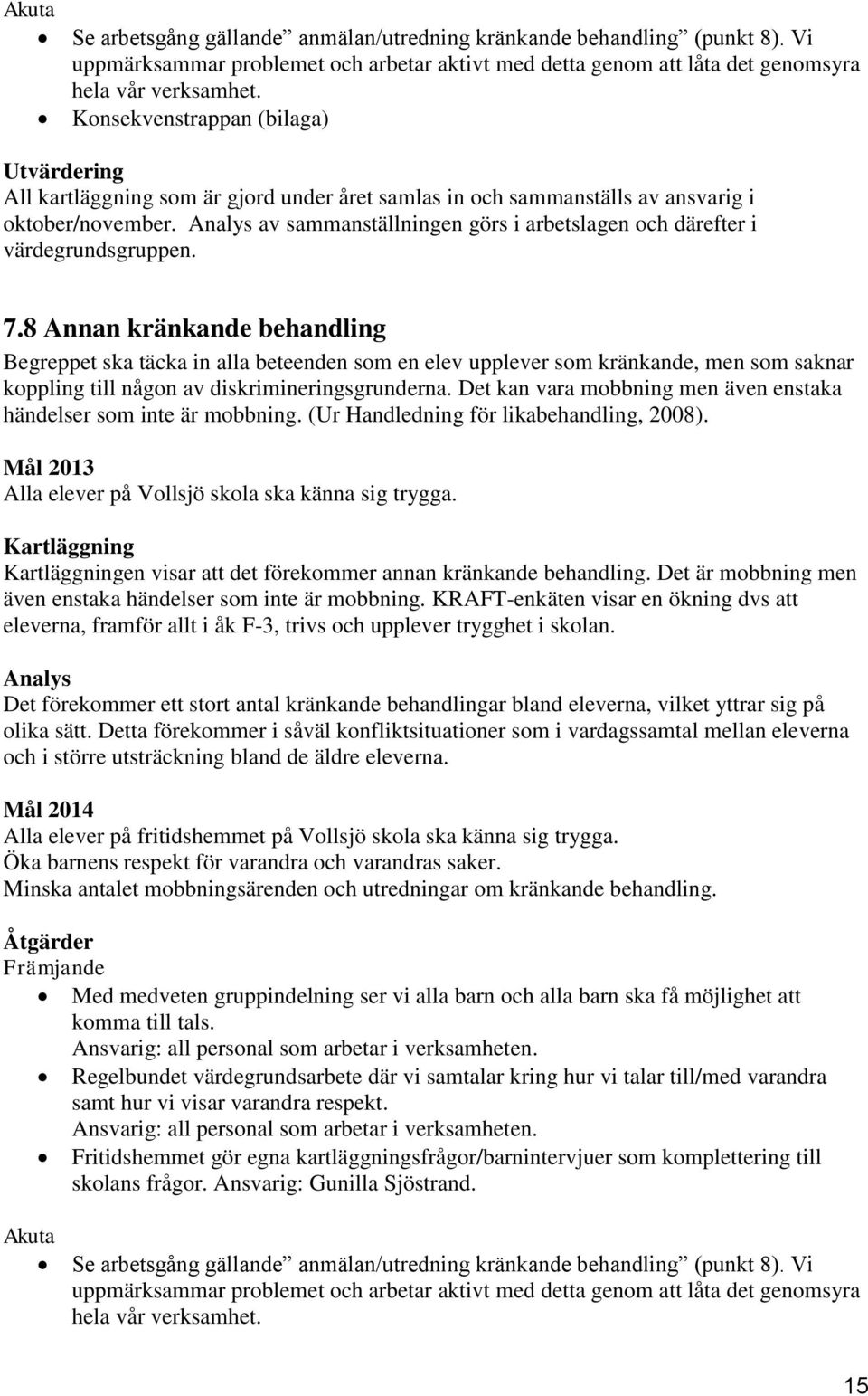 Analys av sammanställningen görs i arbetslagen och därefter i värdegrundsgruppen. 7.