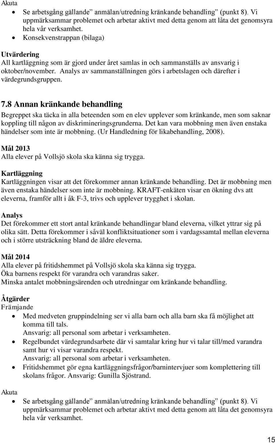 Analys av sammanställningen görs i arbetslagen och därefter i värdegrundsgruppen. 7.