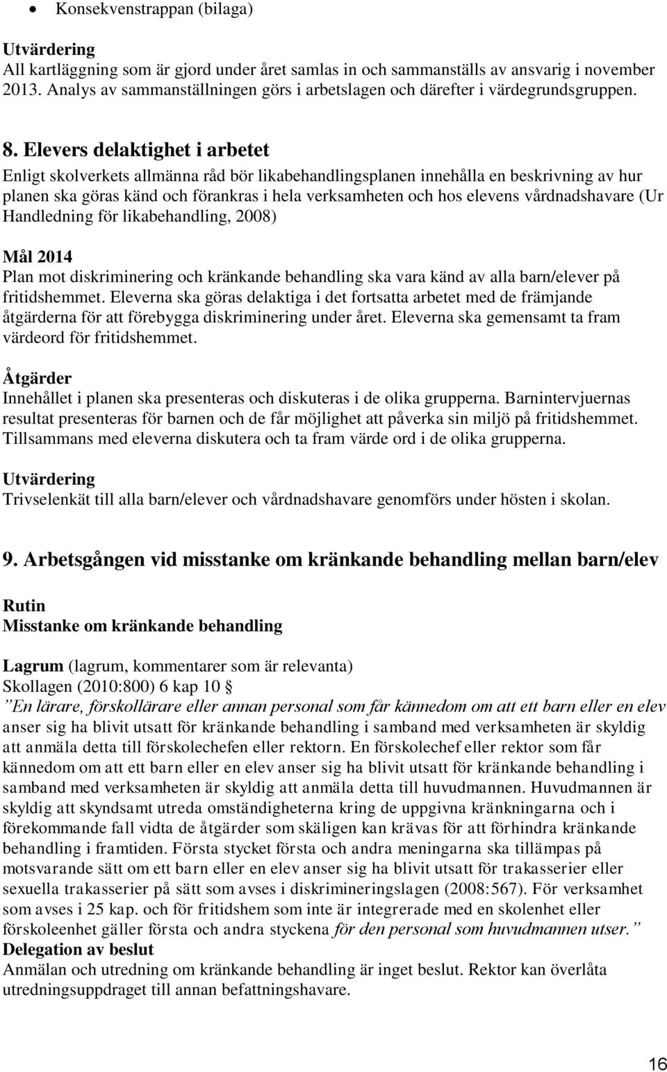 Elevers delaktighet i arbetet Enligt skolverkets allmänna råd bör likabehandlingsplanen innehålla en beskrivning av hur planen ska göras känd och förankras i hela verksamheten och hos elevens