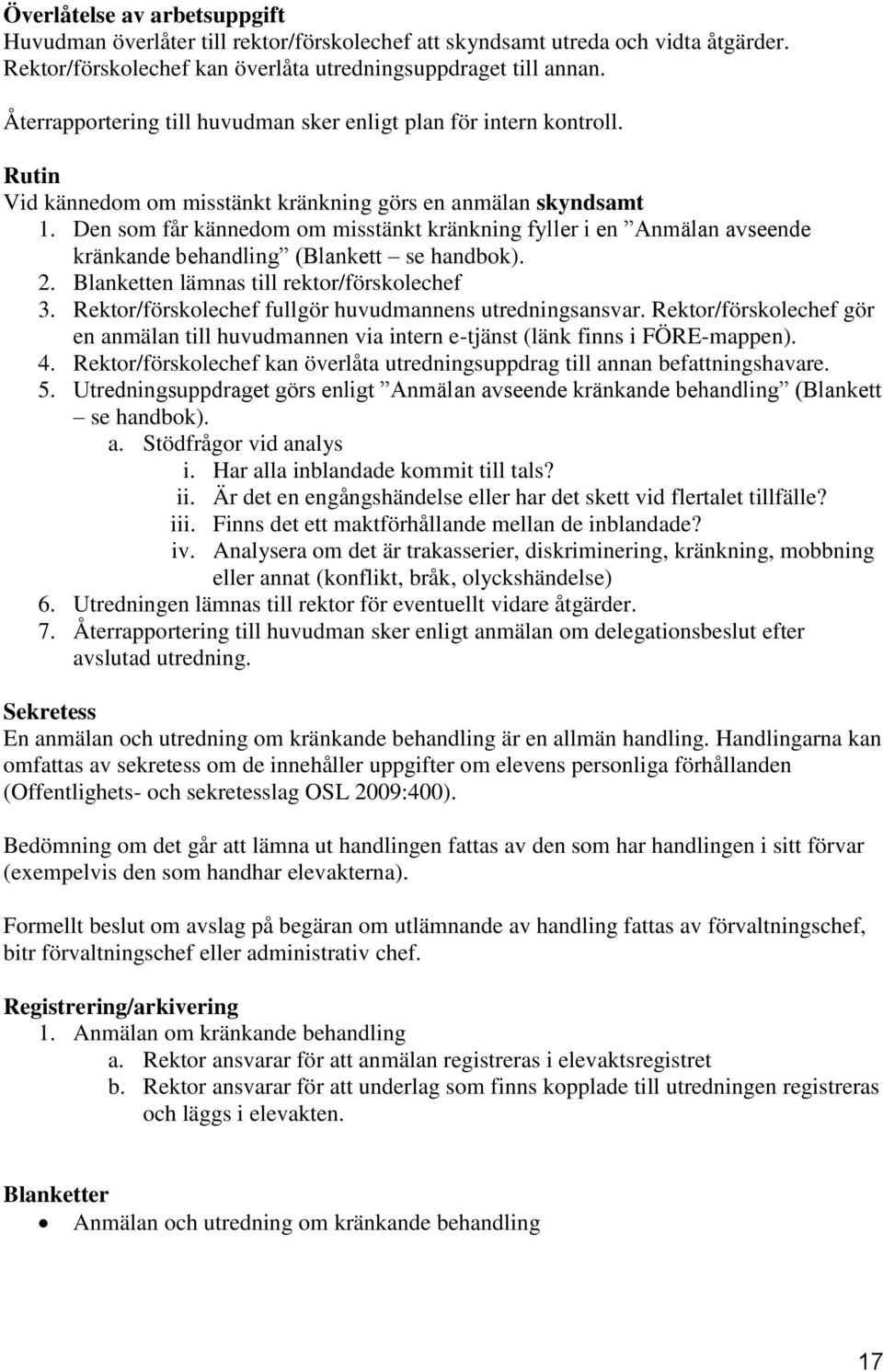 Den som får kännedom om misstänkt kränkning fyller i en Anmälan avseende kränkande behandling (Blankett se handbok). 2. Blanketten lämnas till rektor/förskolechef 3.