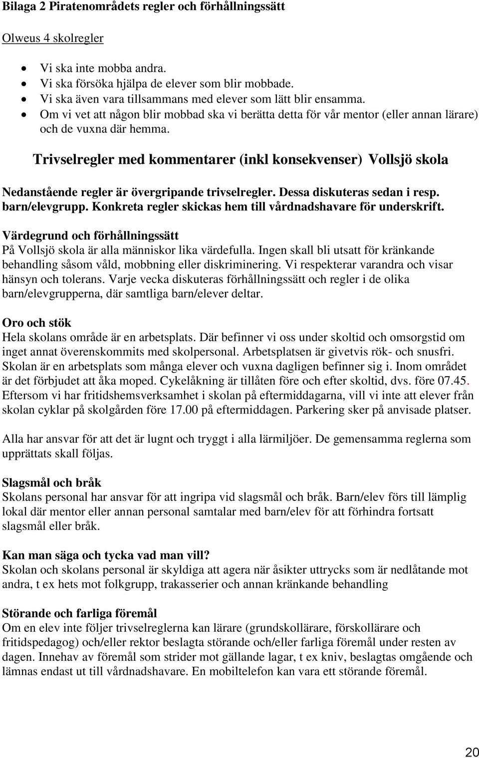 Trivselregler med kommentarer (inkl konsekvenser) Vollsjö skola Nedanstående regler är övergripande trivselregler. Dessa diskuteras sedan i resp. barn/elevgrupp.