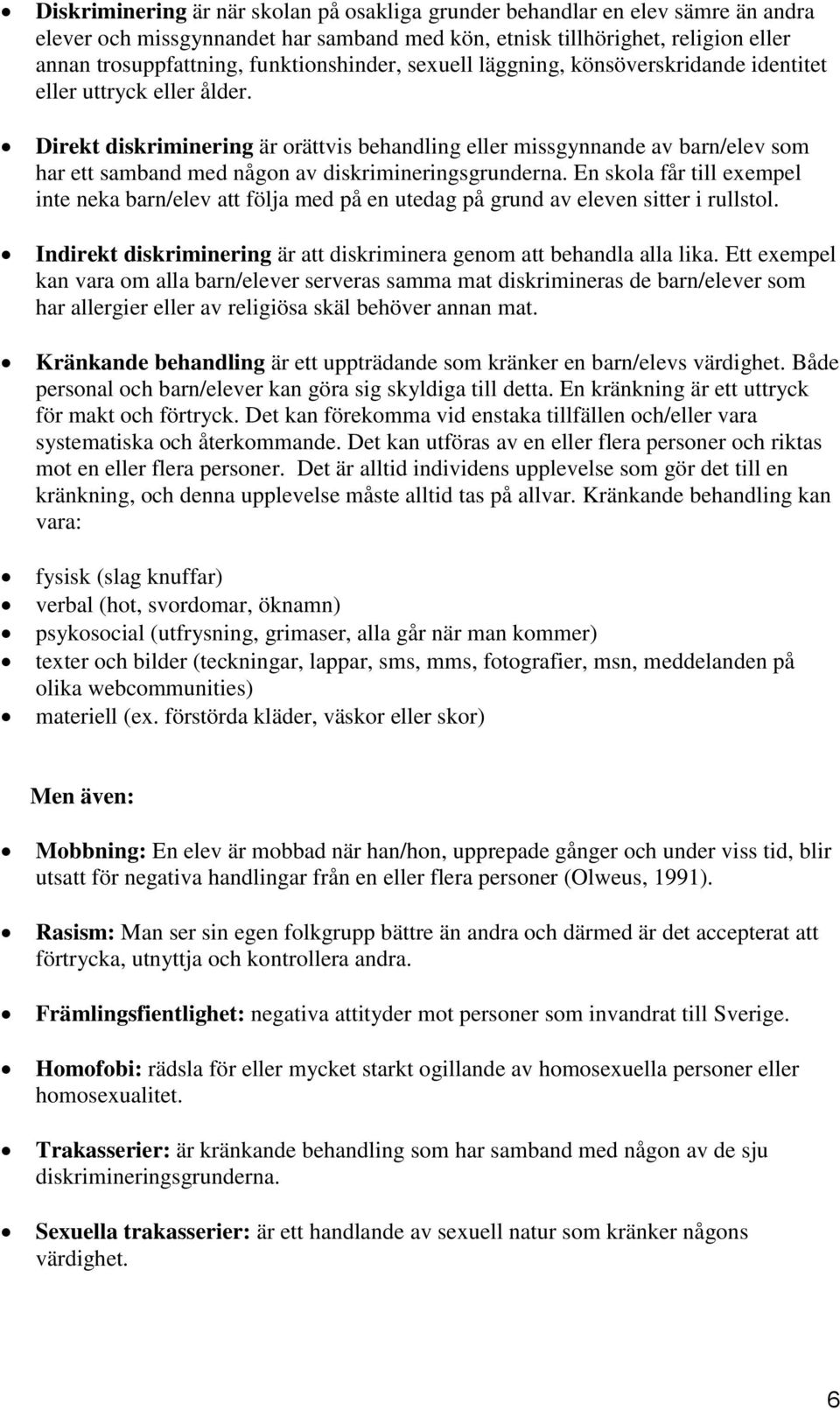 Direkt diskriminering är orättvis behandling eller missgynnande av barn/elev som har ett samband med någon av diskrimineringsgrunderna.