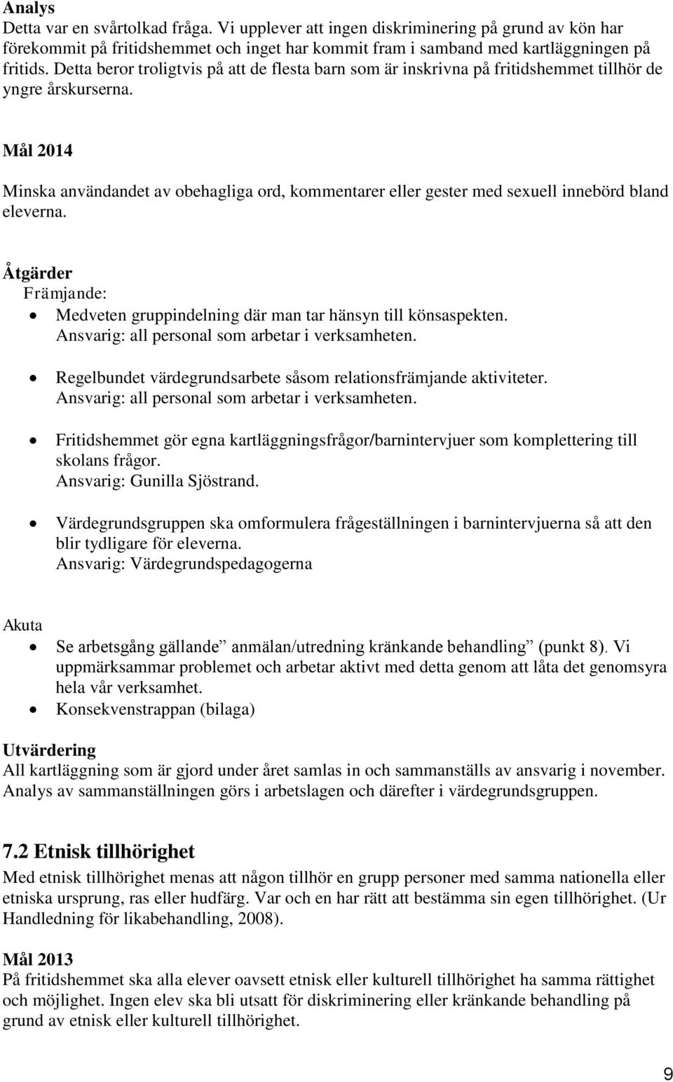 Mål 2014 Minska användandet av obehagliga ord, kommentarer eller gester med sexuell innebörd bland eleverna. Åtgärder Främjande: Medveten gruppindelning där man tar hänsyn till könsaspekten.