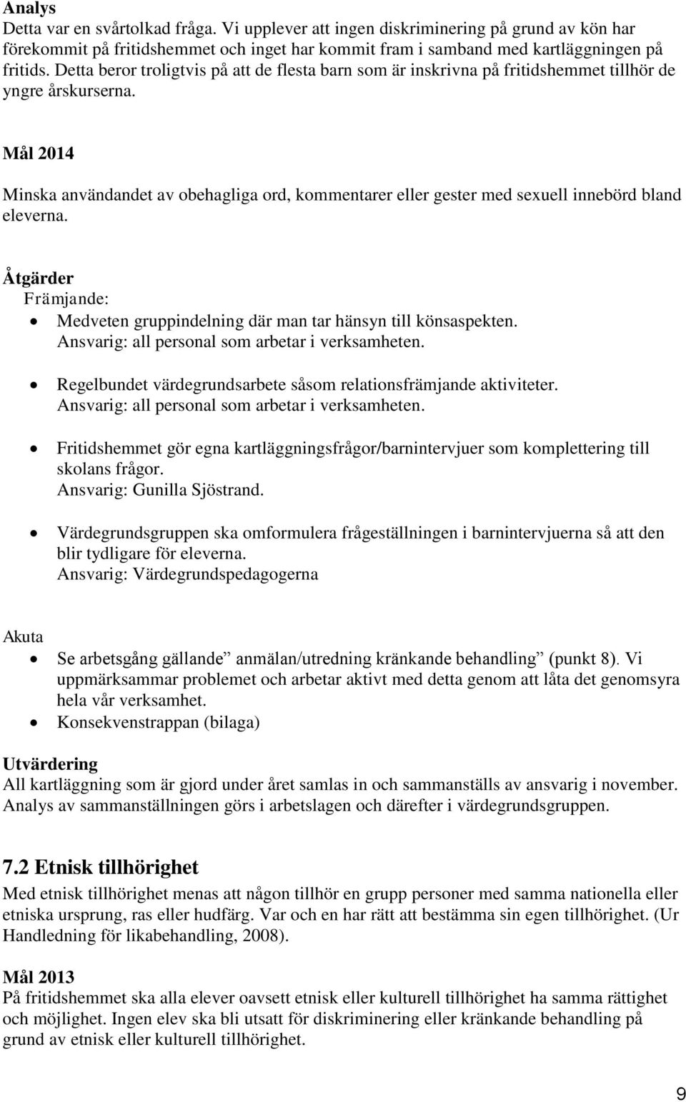 Mål 2014 Minska användandet av obehagliga ord, kommentarer eller gester med sexuell innebörd bland eleverna. Åtgärder Främjande: Medveten gruppindelning där man tar hänsyn till könsaspekten.