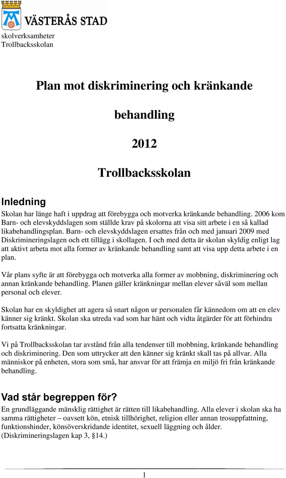 Barn- och elevskyddslagen ersattes från och med januari 2009 med Diskrimineringslagen och ett tillägg i skollagen.