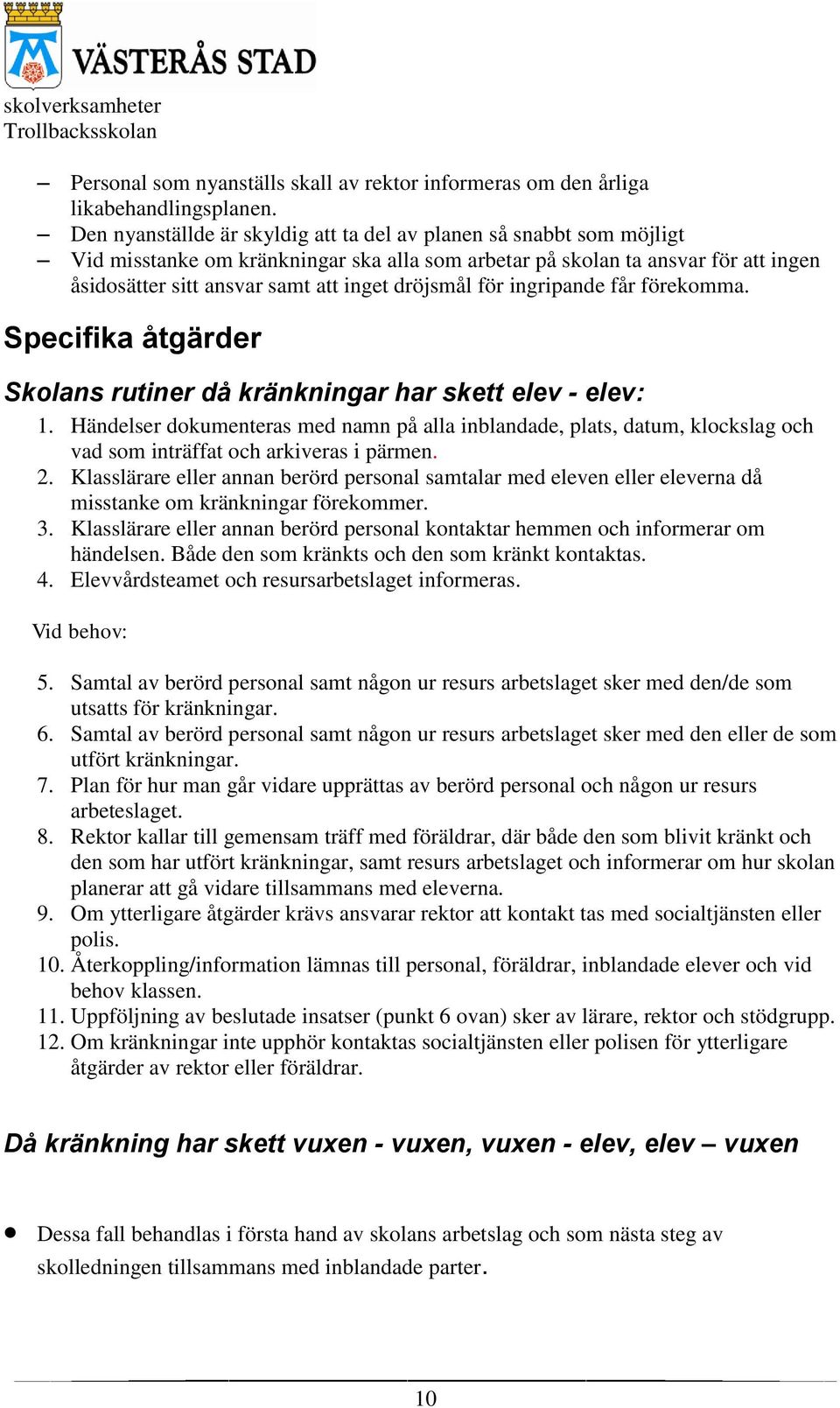 dröjsmål för ingripande får förekomma. Specifika åtgärder Skolans rutiner då kränkningar har skett elev - elev: 1.