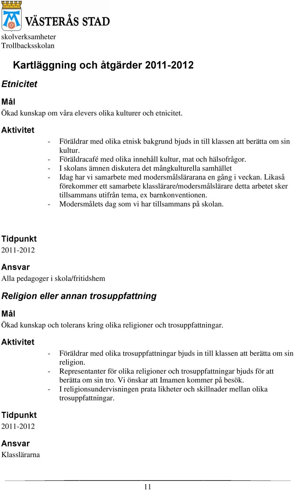 - I skolans ämnen diskutera det mångkulturella samhället - Idag har vi samarbete med modersmålslärarana en gång i veckan.