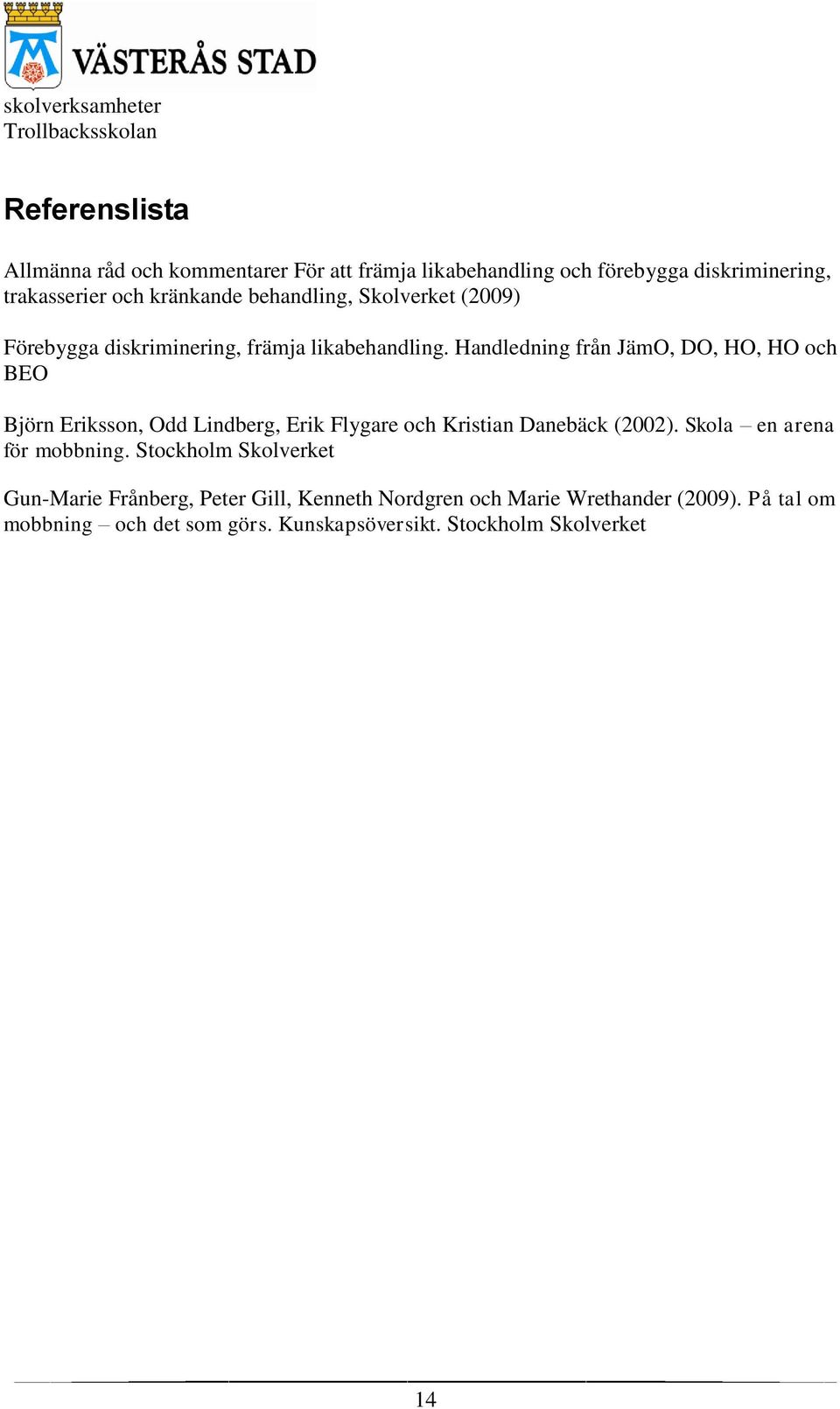 Handledning från JämO, DO, HO, HO och BEO Björn Eriksson, Odd Lindberg, Erik Flygare och Kristian Danebäck (2002).