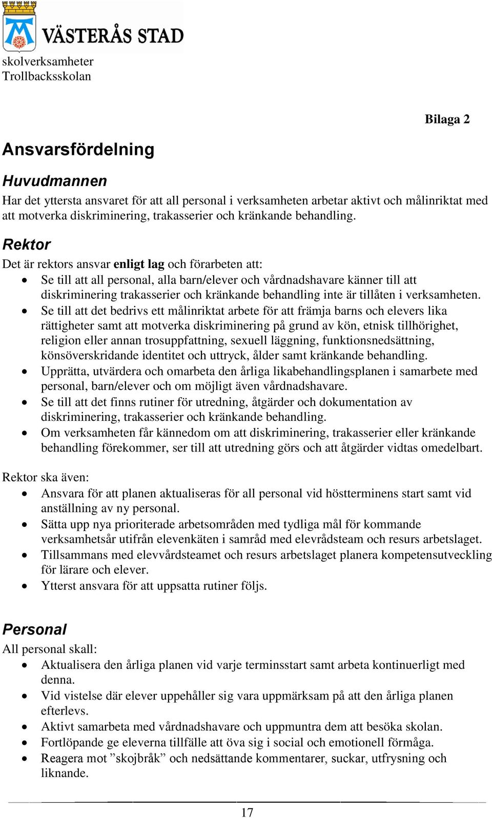 Rektor Det är rektors ansvar enligt lag och förarbeten att: Se till att all personal, alla barn/elever och vårdnadshavare känner till att diskriminering trakasserier och kränkande behandling inte är