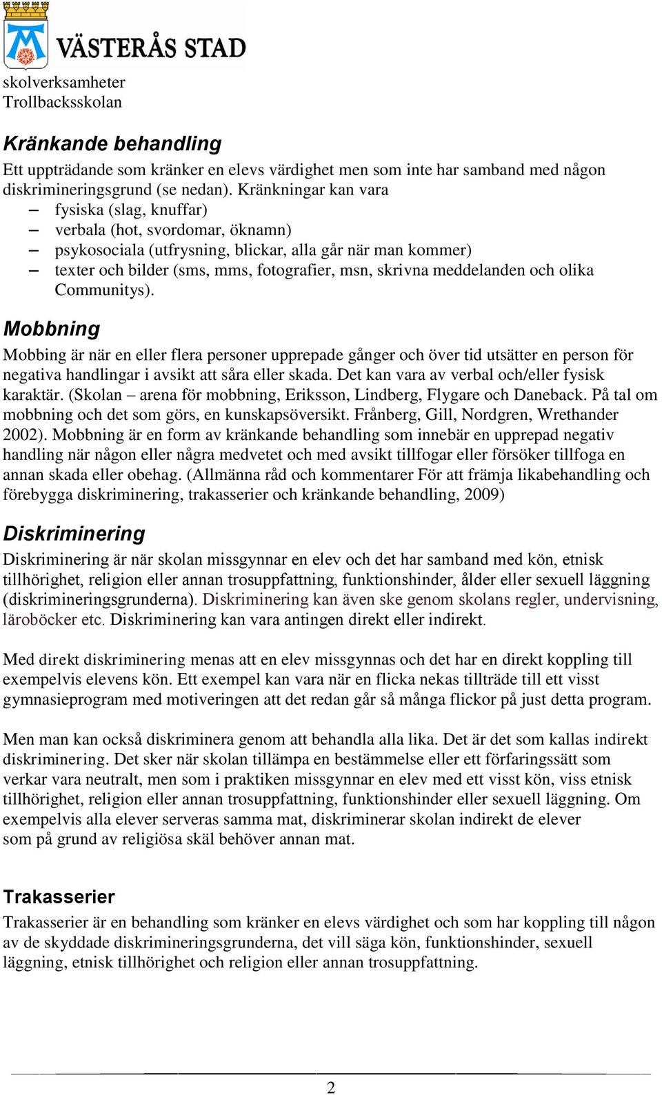 meddelanden och olika Communitys). Mobbning Mobbing är när en eller flera personer upprepade gånger och över tid utsätter en person för negativa handlingar i avsikt att såra eller skada.