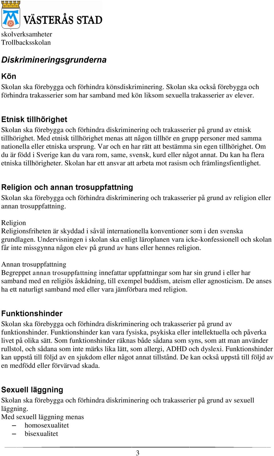 Etnisk tillhörighet Skolan ska förebygga och förhindra diskriminering och trakasserier på grund av etnisk tillhörighet.