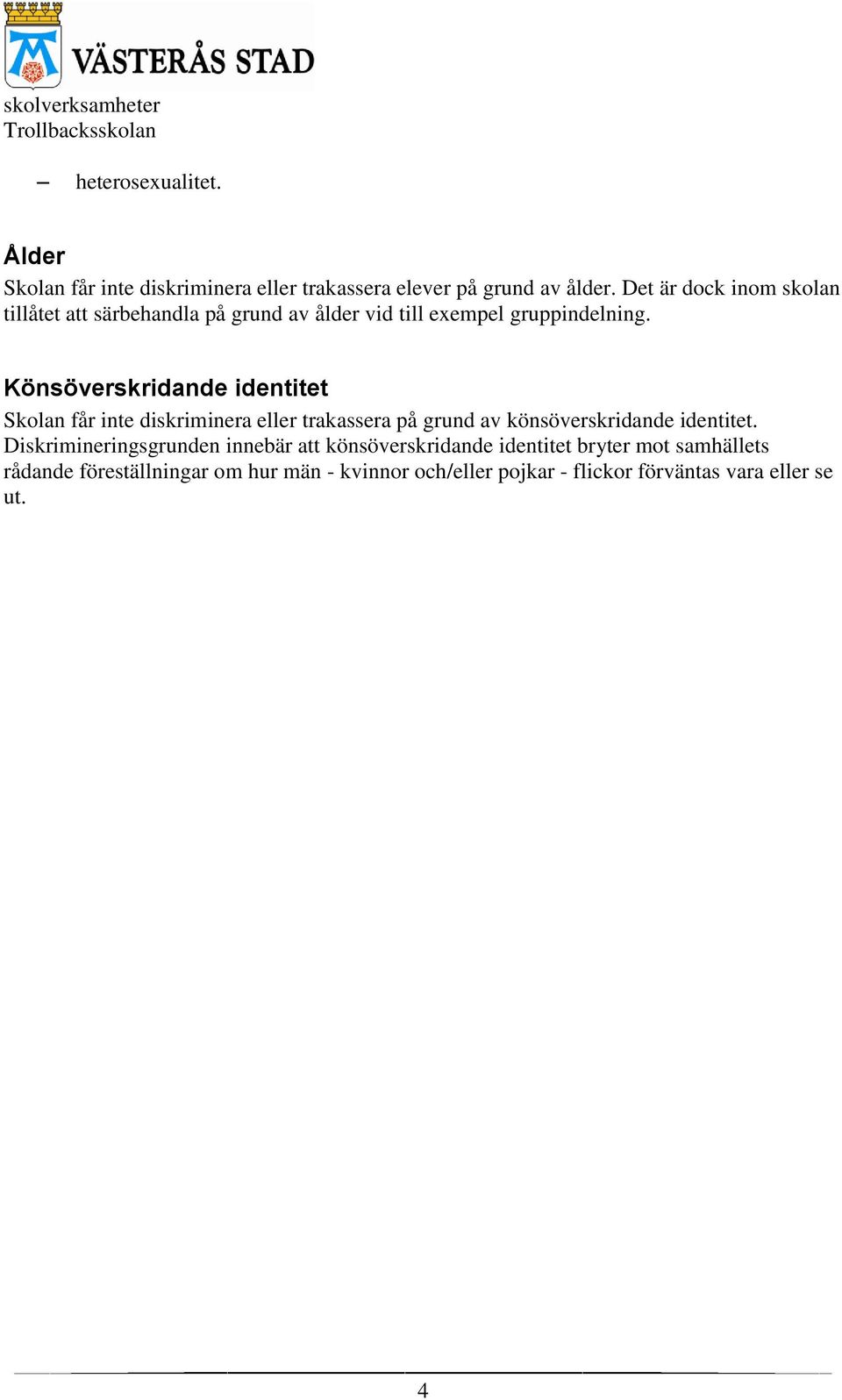Könsöverskridande identitet Skolan får inte diskriminera eller trakassera på grund av könsöverskridande identitet.