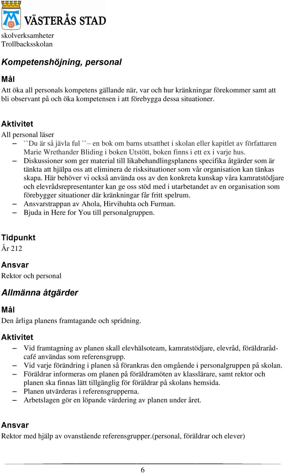 Diskussioner som ger material till likabehandlingsplanens specifika åtgärder som är tänkta att hjälpa oss att eliminera de risksituationer som vår organisation kan tänkas skapa.