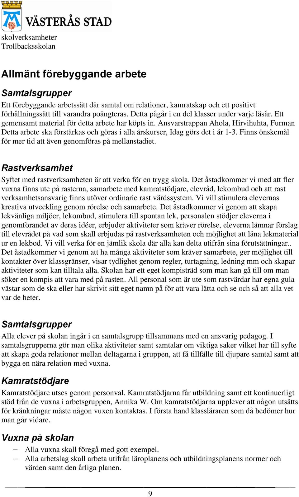 Ansvarstrappan Ahola, Hirvihuhta, Furman Detta arbete ska förstärkas och göras i alla årskurser, Idag görs det i år 1-3. Finns önskemål för mer tid att även genomföras på mellanstadiet.