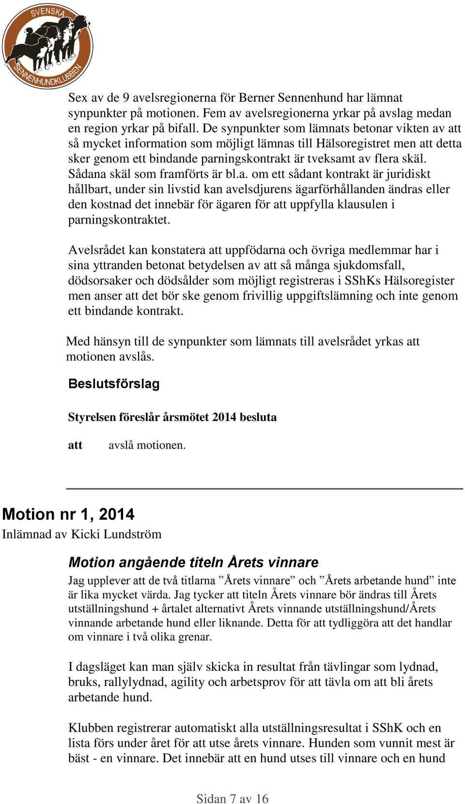 Sådana skäl som framförts är bl.a. om ett sådant kontrakt är juridiskt hållbart, under sin livstid kan avelsdjurens ägarförhållanden ändras eller den kostnad det innebär för ägaren för uppfylla klausulen i parningskontraktet.