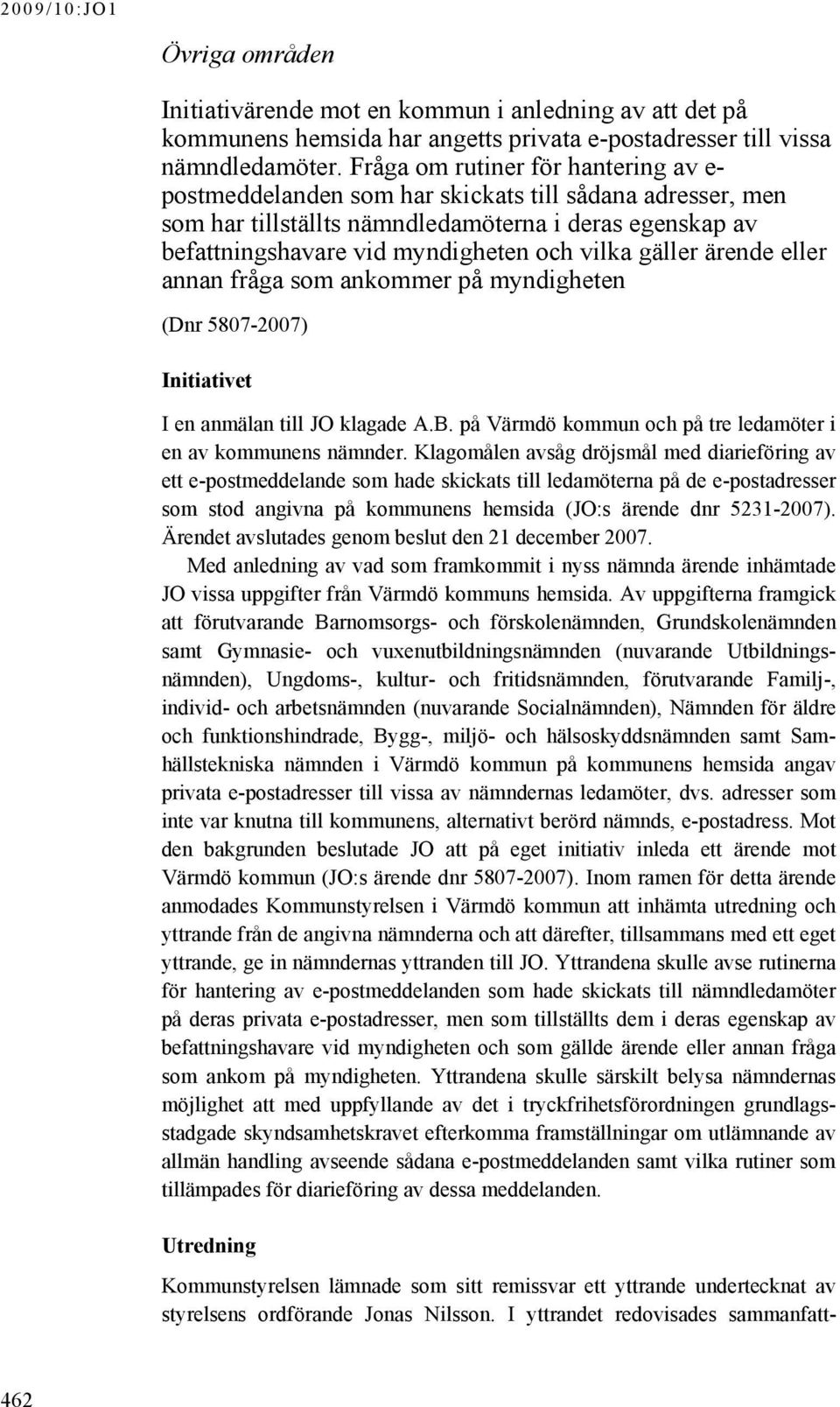 gäller ärende eller annan fråga som ankommer på myndigheten (Dnr 5807-2007) Initiativet I en anmälan till JO klagade A.B. på Värmdö kommun och på tre ledamöter i en av kommunens nämnder.