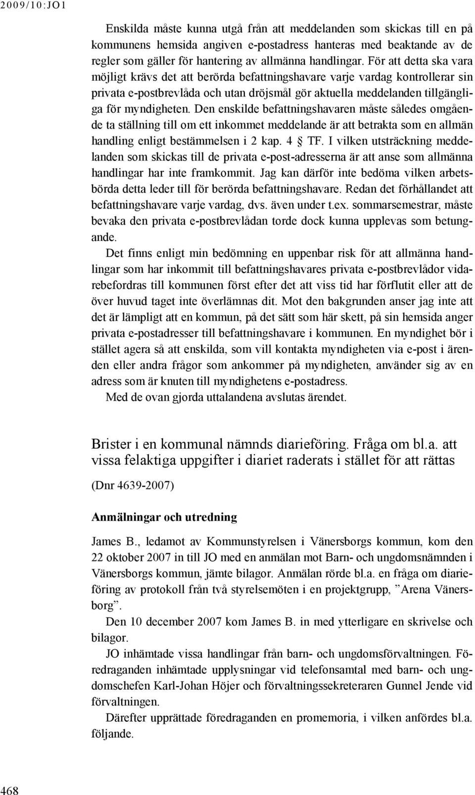 Den enskilde befattningshavaren måste således omgående ta ställning till om ett inkommet meddelande är att betrakta som en allmän handling enligt bestämmelsen i 2 kap. 4 TF.