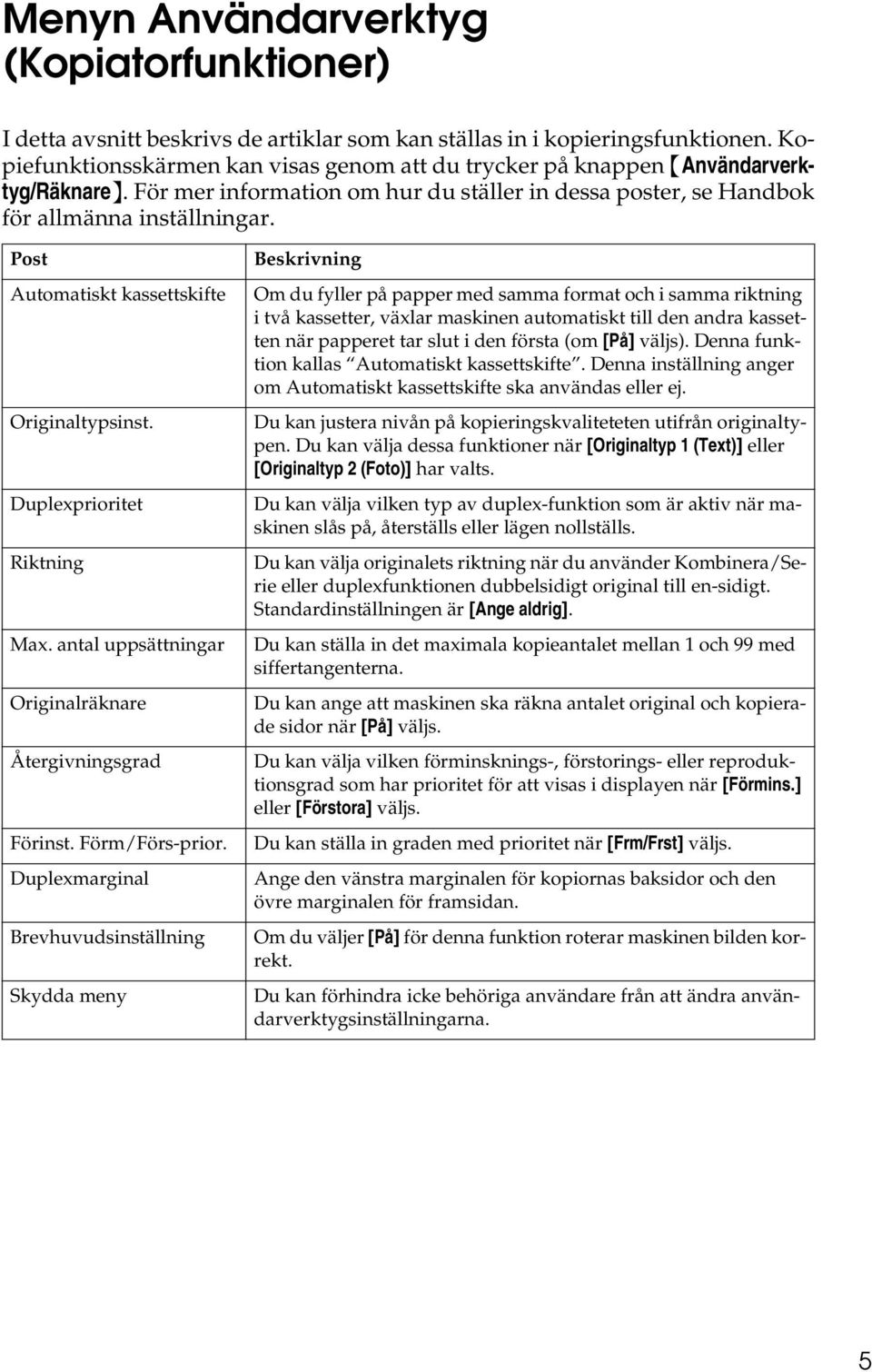 Post Automatiskt kassettskifte Originaltypsinst. Duplexprioritet Riktning Max. antal uppsättningar Originalräknare Återgivningsgrad Förinst. Förm/Förs-prior.
