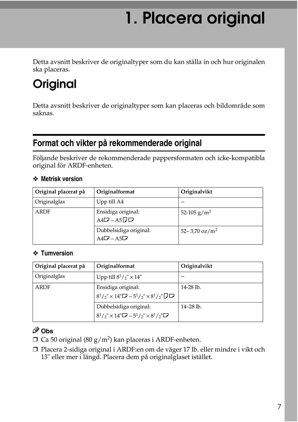 Format och vikter på rekommenderade original Följande beskriver de rekommenderade pappersformaten och icke-kompatibla original för ARDF-enheten.