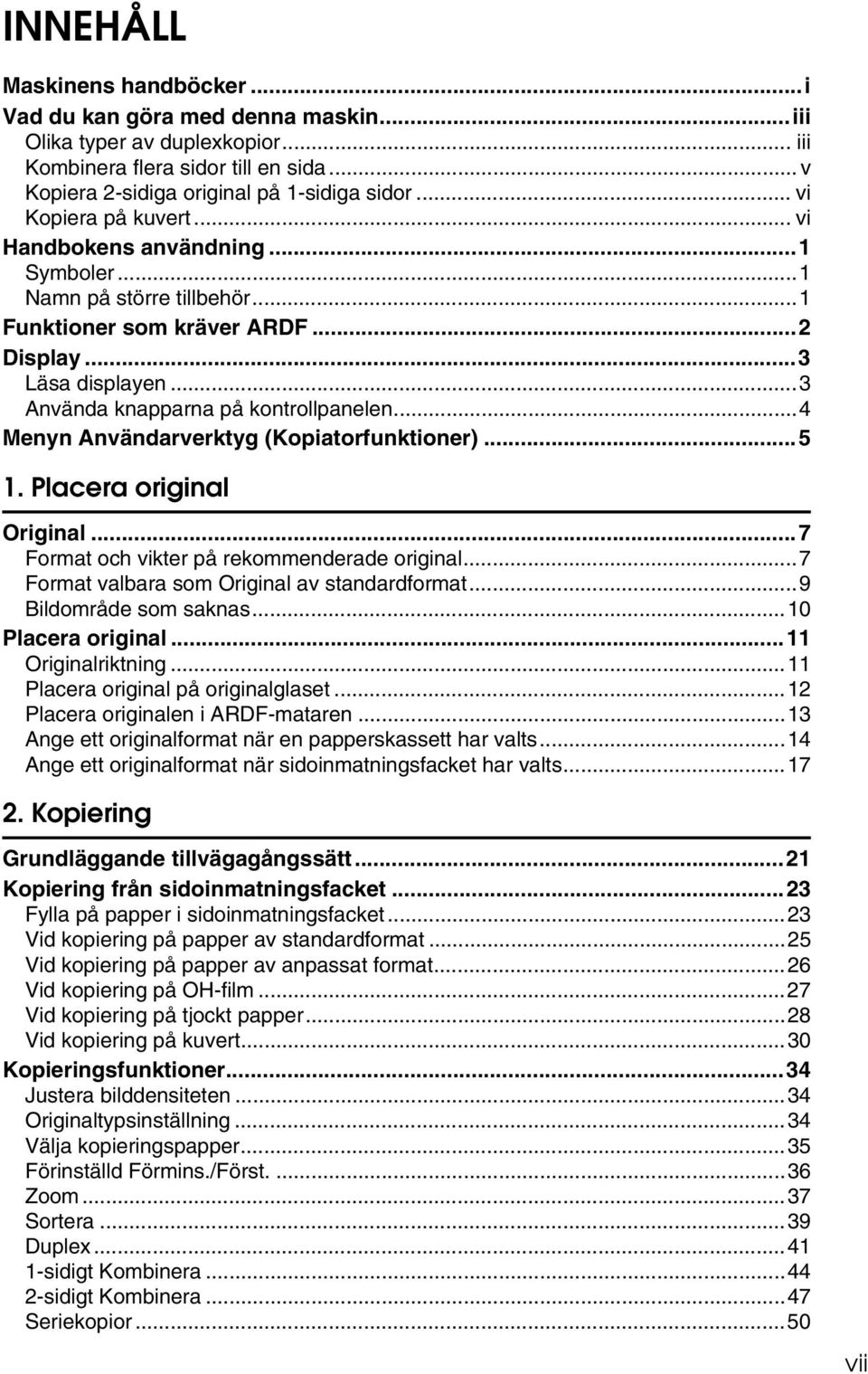 ..4 Menyn Användarverktyg (Kopiatorfunktioner)...5 1. Placera original Original...7 Format och vikter på rekommenderade original...7 Format valbara som Original av standardformat.