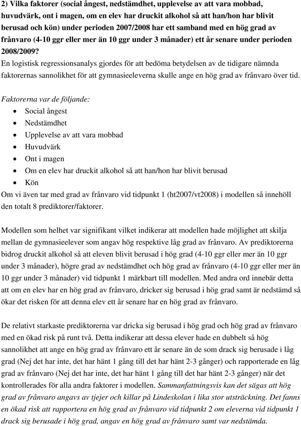 En logistisk regressionsanalys gjordes för att bedöma betydelsen av de tidigare nämnda faktorernas sannolikhet för att gymnasieeleverna skulle ange en hög grad av frånvaro över tid.