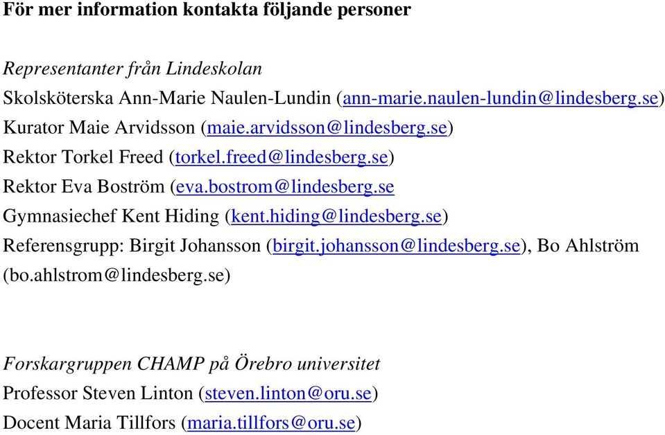 se) Rektor Eva Boström (eva.bostrom@lindesberg.se Gymnasiechef Kent Hiding (kent.hiding@lindesberg.se) Referensgrupp: Birgit Johansson (birgit.