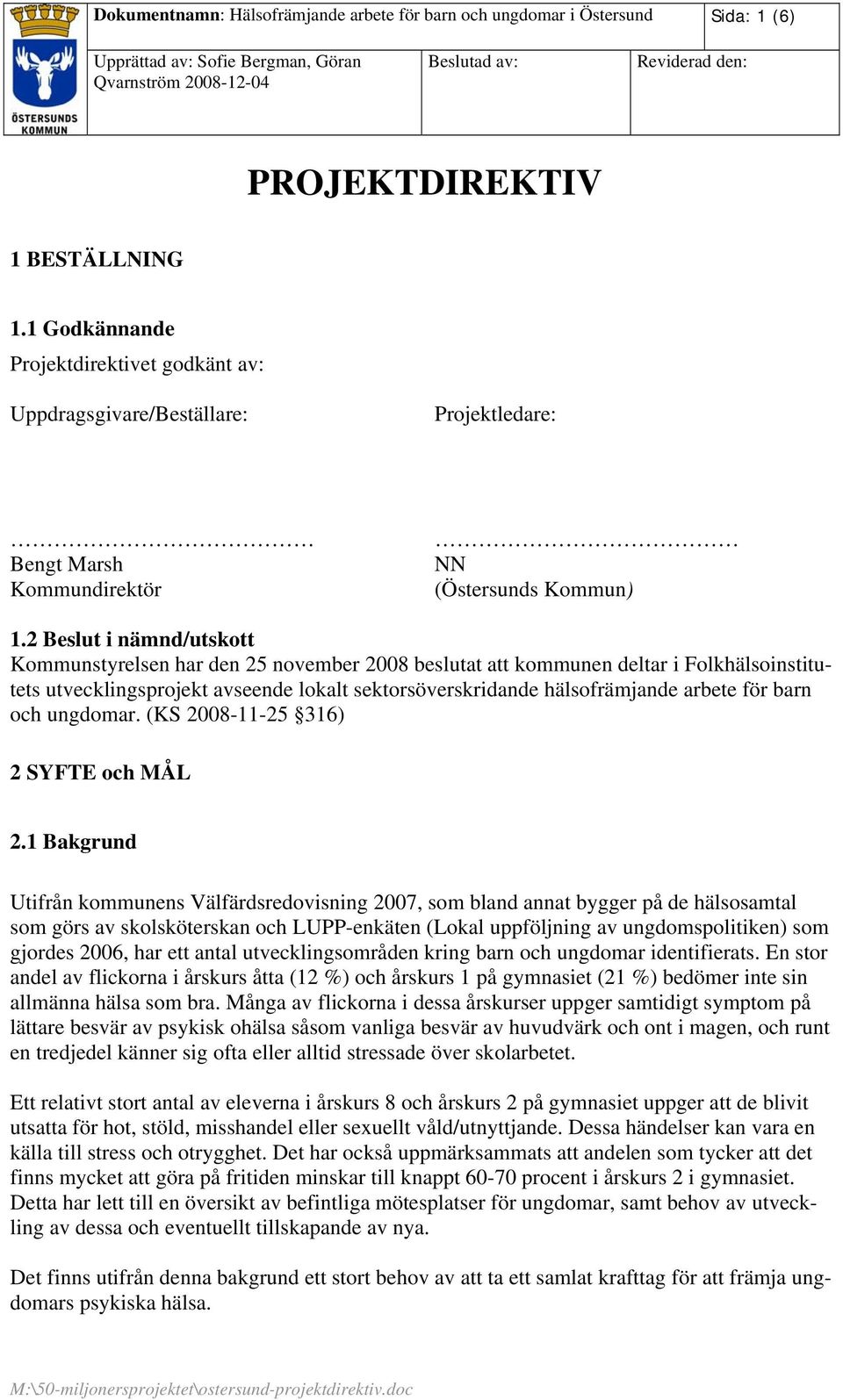 2 Beslut i nämnd/utskott Kommunstyrelsen har den 25 november 2008 beslutat att kommunen deltar i Folkhälsoinstitutets utvecklingsprojekt avseende lokalt sektorsöverskridande hälsofrämjande arbete för