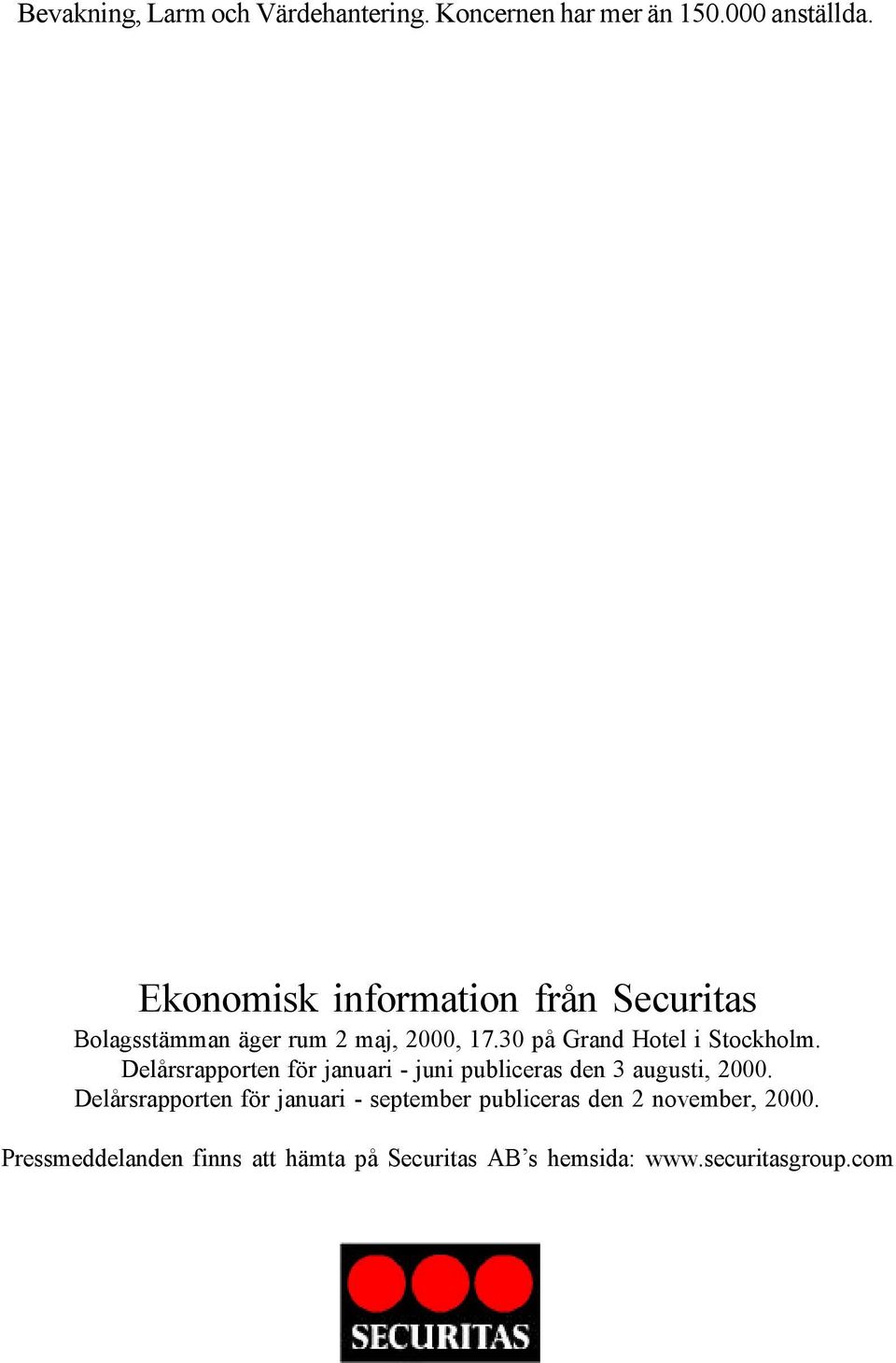 30 på Grand Hotel i Stockholm. Delårsrapporten för januari - juni publiceras den 3 augusti, 2000.