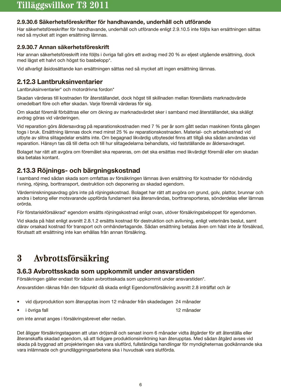 7 Annan säkerhetsföreskrift Har annan säkerhetsföreskrift inte följts i övriga fall görs ett avdrag med 20 % av eljest utgående ersättning, dock med lägst ett halvt och högst tio basbelopp*.