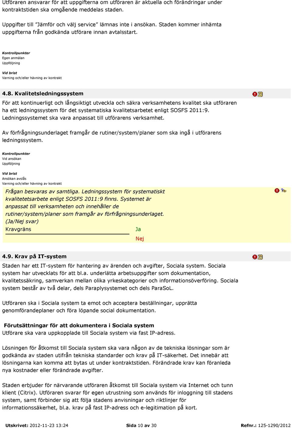 Kvalitetsledningssystem För att kontinuerligt och långsiktigt utveckla och säkra verksamhetens kvalitet ska utföraren ha ett ledningssystem för det systematiska kvalitetsarbetet enligt SOSFS 2011:9.