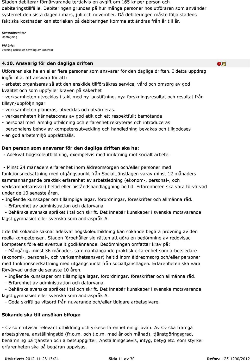 Då debiteringen måste följa stadens faktiska kostnader kan storleken på debiteringen komma att ändras från år till år. 4.10.